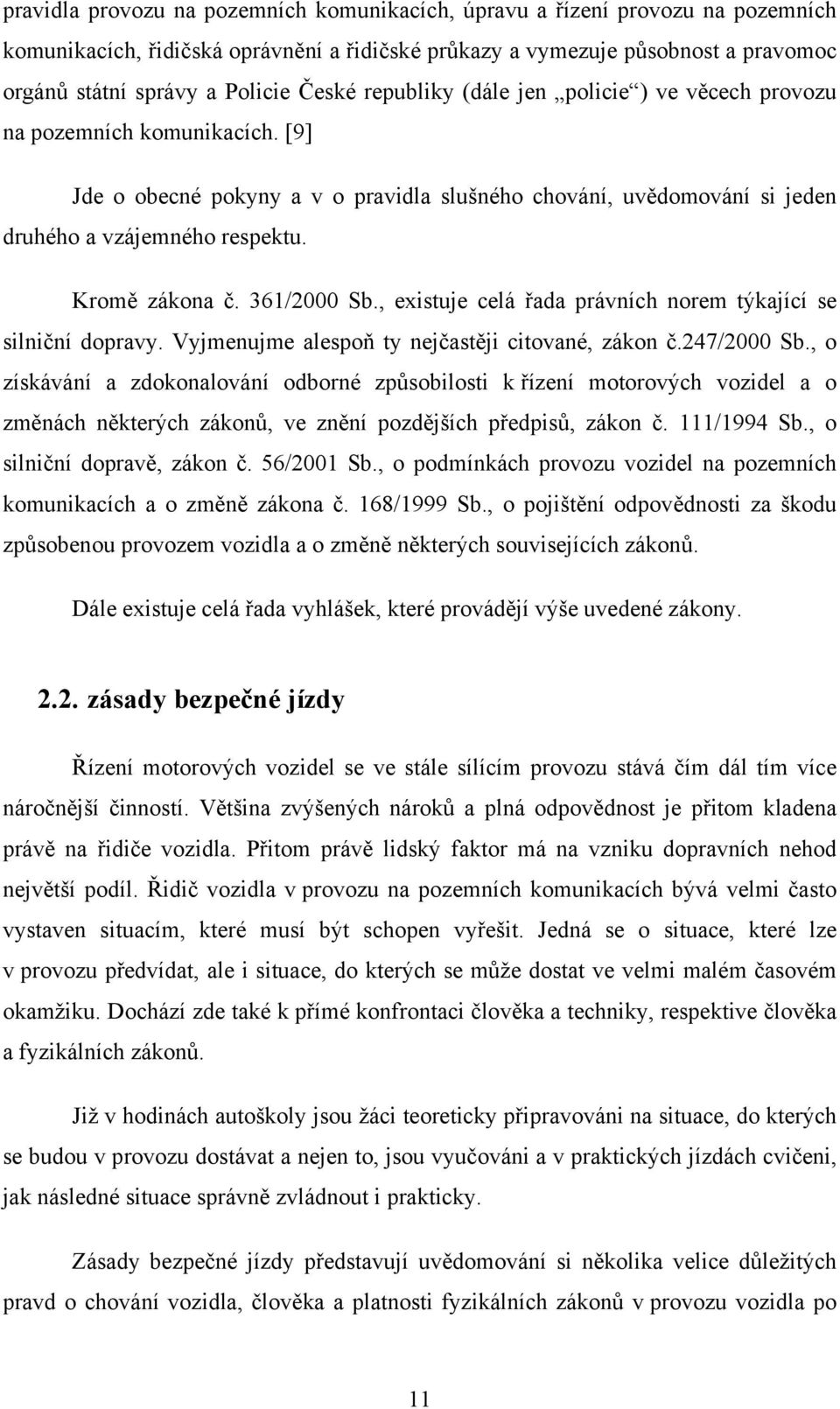 Kromě zákona č. 361/2000 Sb., existuje celá řada právních norem týkající se silniční dopravy. Vyjmenujme alespoň ty nejčastěji citované, zákon č.247/2000 Sb.