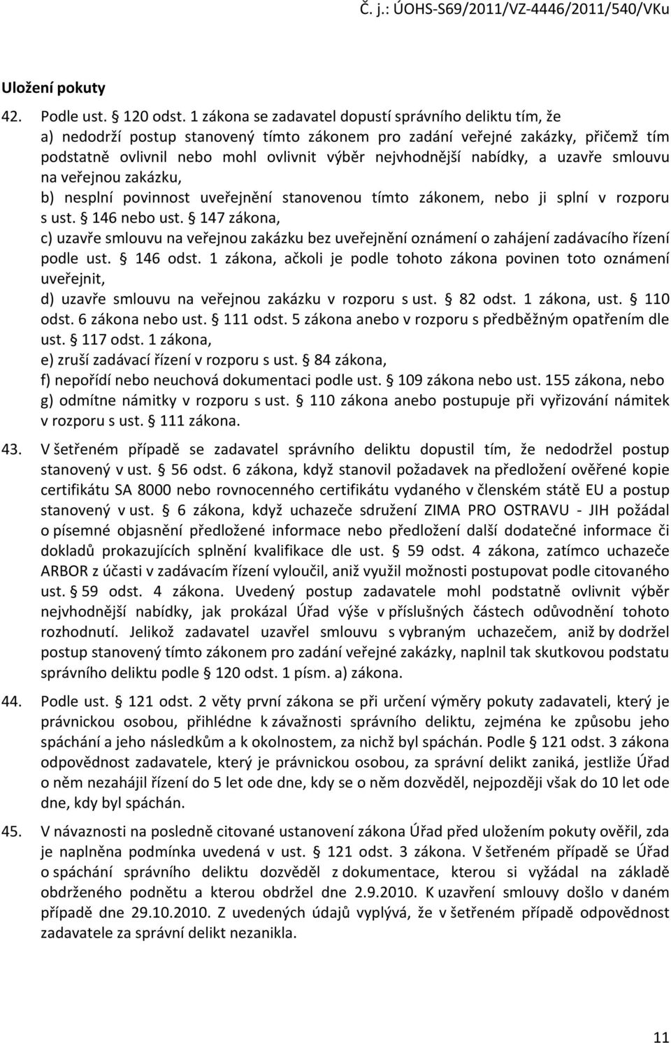 nabídky, a uzavře smlouvu na veřejnou zakázku, b) nesplní povinnost uveřejnění stanovenou tímto zákonem, nebo ji splní v rozporu s ust. 146 nebo ust.