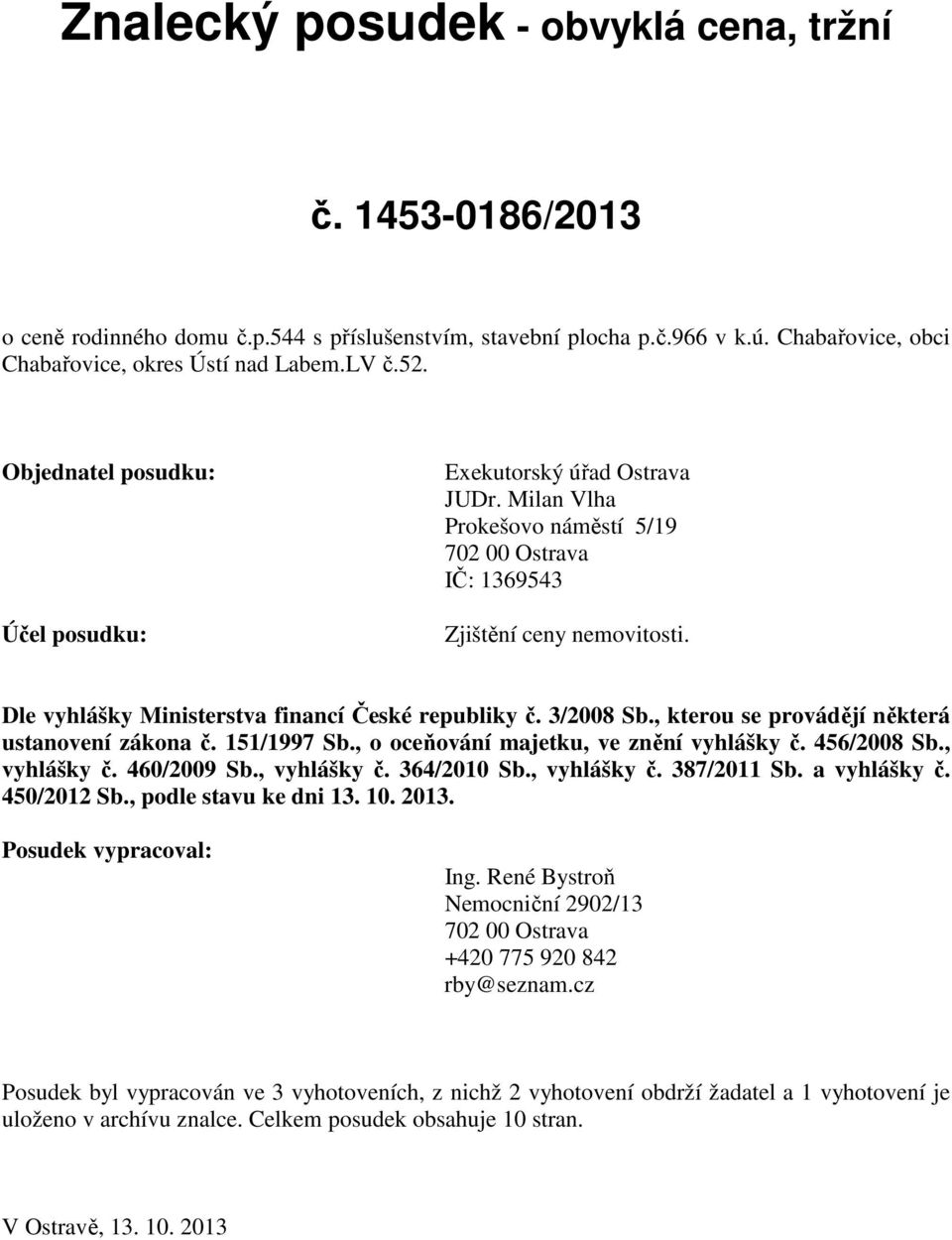 Dle vyhlášky Ministerstva financí České republiky č. 3/2008 Sb., kterou se provádějí některá ustanovení zákona č. 151/1997 Sb., o oceňování majetku, ve znění vyhlášky č. 456/2008 Sb., vyhlášky č.