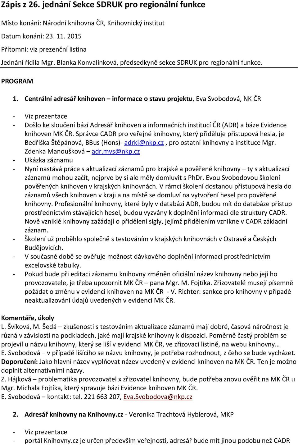 Centrální adresář knihoven informace o stavu projektu, Eva Svobodová, NK ČR - Došlo ke sloučení bází Adresář knihoven a informačních institucí ČR (ADR) a báze Evidence knihoven MK ČR.