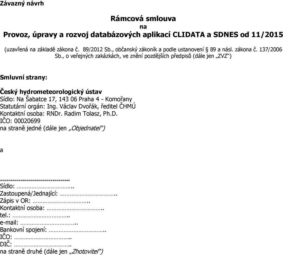 , o veřejných zakázkách, ve znění pozdějších předpisů (dále jen ZVZ ) Smluvní strany: Český hydrometeorologický ústav Sídlo: Na Šabatce 17, 143 06 Praha 4 - Komořany