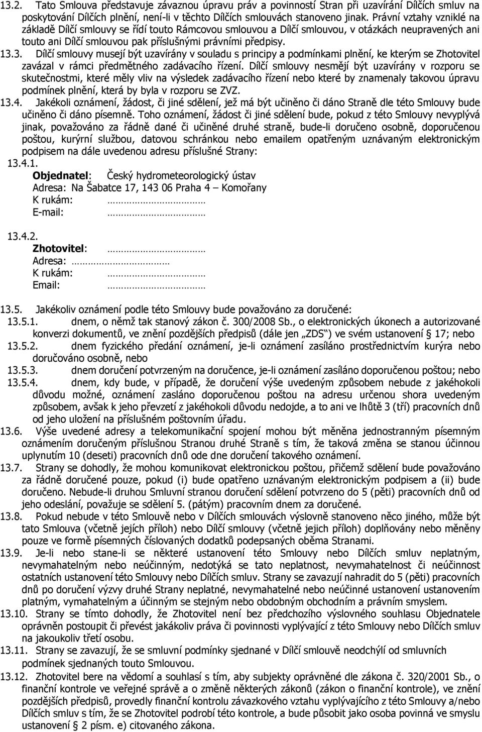 3. Dílčí smlouvy musejí být uzavírány v souladu s principy a podmínkami plnění, ke kterým se Zhotovitel zavázal v rámci předmětného zadávacího řízení.