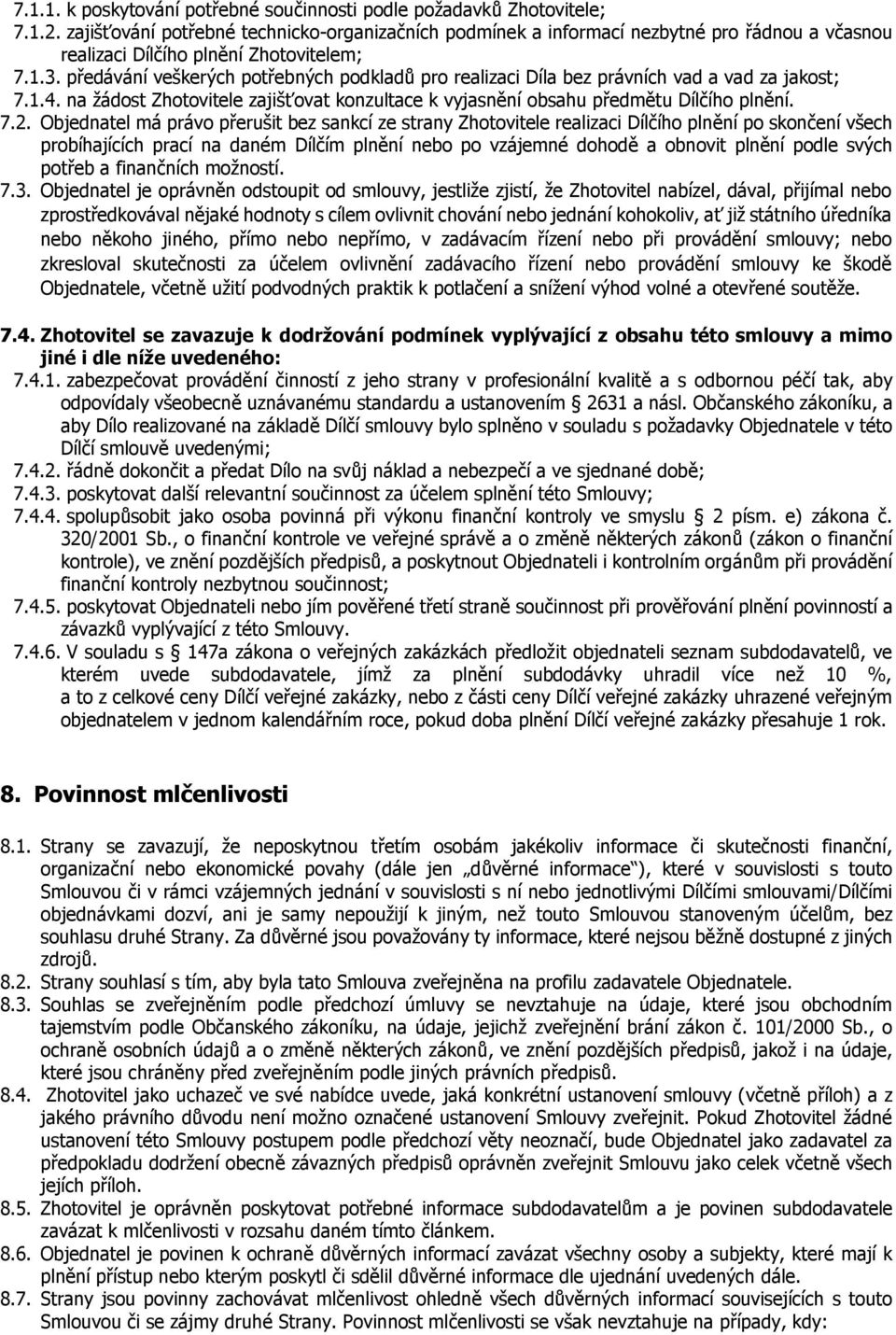 předávání veškerých potřebných podkladů pro realizaci Díla bez právních vad a vad za jakost; 7.1.4. na žádost Zhotovitele zajišťovat konzultace k vyjasnění obsahu předmětu Dílčího plnění. 7.2.