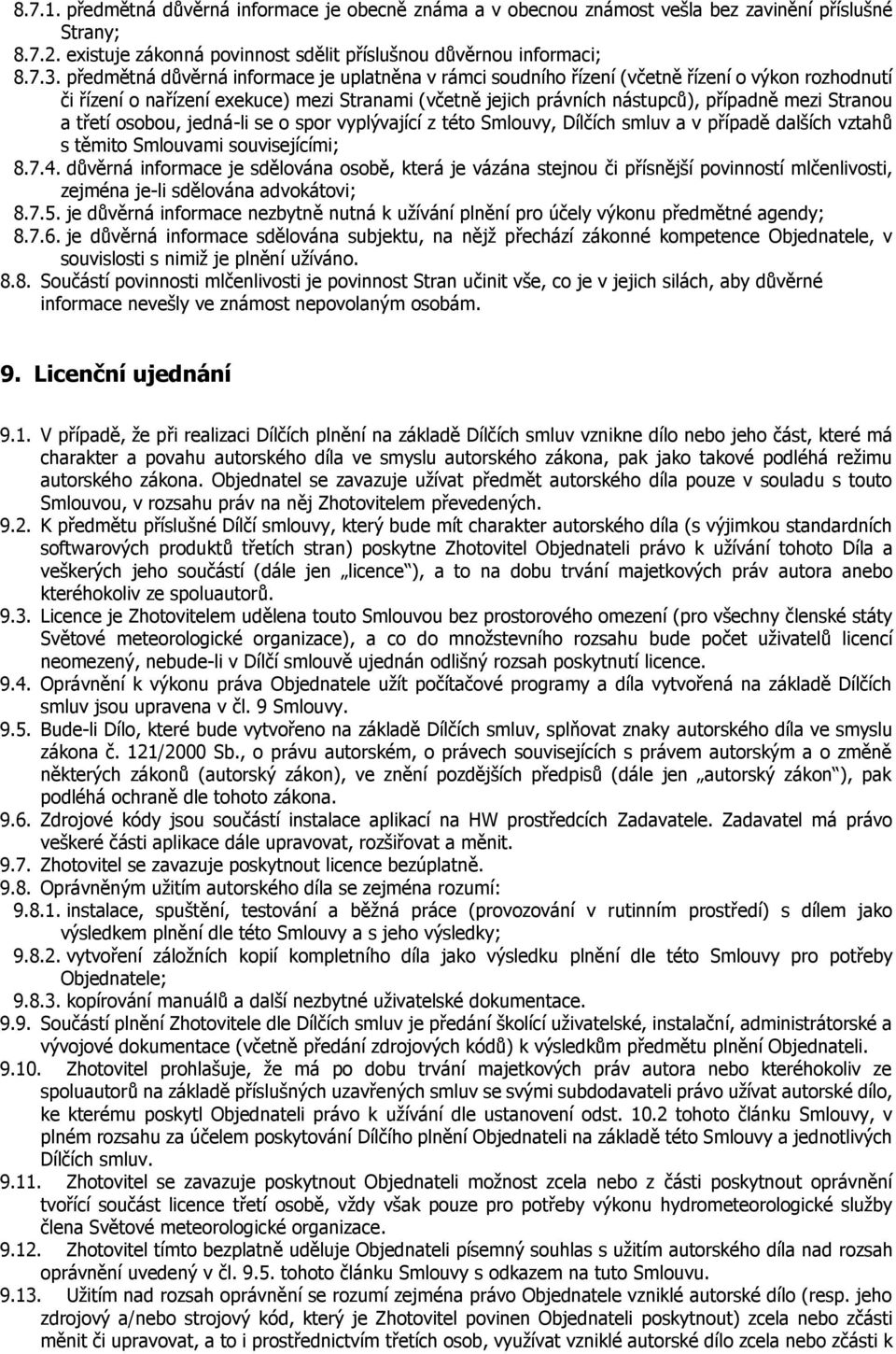 a třetí osobou, jedná-li se o spor vyplývající z této Smlouvy, Dílčích smluv a v případě dalších vztahů s těmito Smlouvami souvisejícími; 8.7.4.