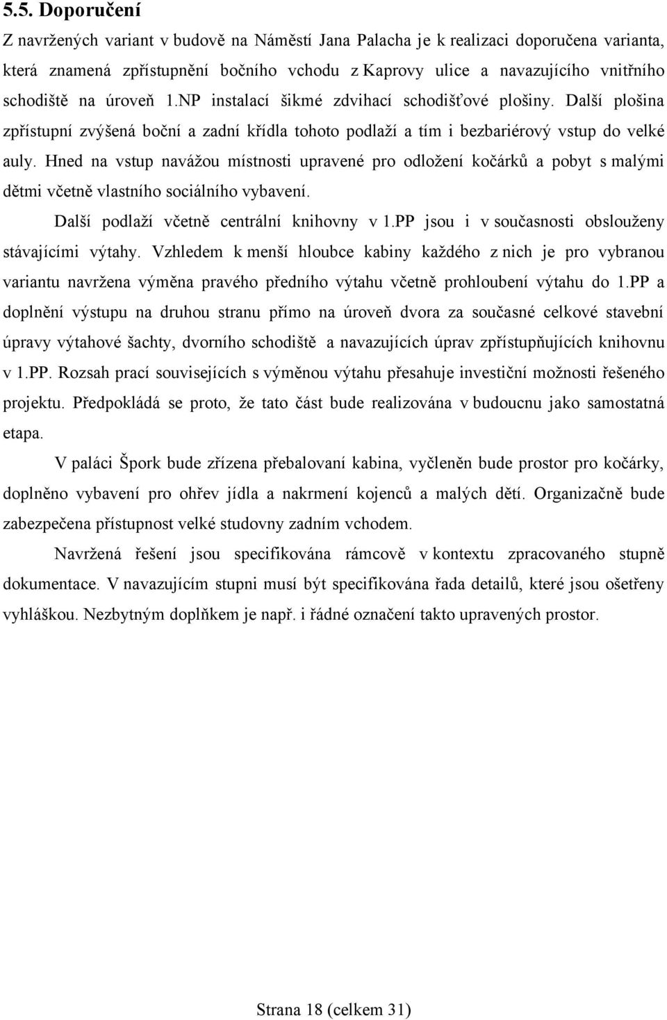 Hned na vstup navážou místnosti upravené pro odložení kočárků a pobyt s malými dětmi včetně vlastního sociálního vybavení. Další podlaží včetně centrální knihovny v 1.