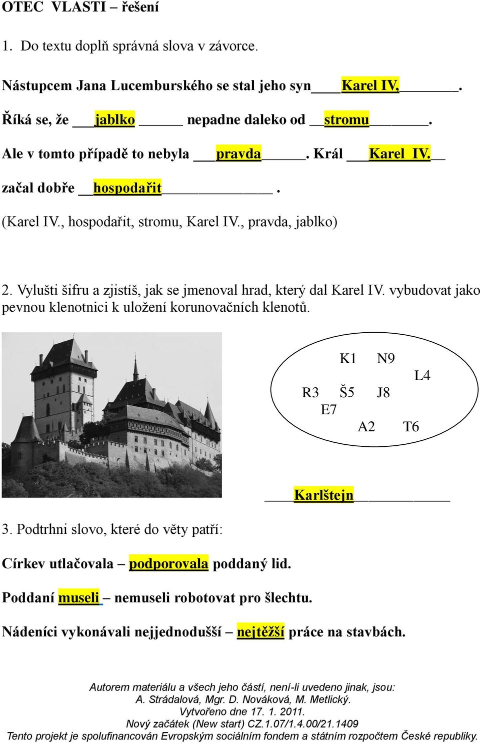 Vylušti šifru a zjistíš, jak se jmenoval hrad, který dal Karel IV. vybudovat jako pevnou klenotnici k uložení korunovačních klenotů.