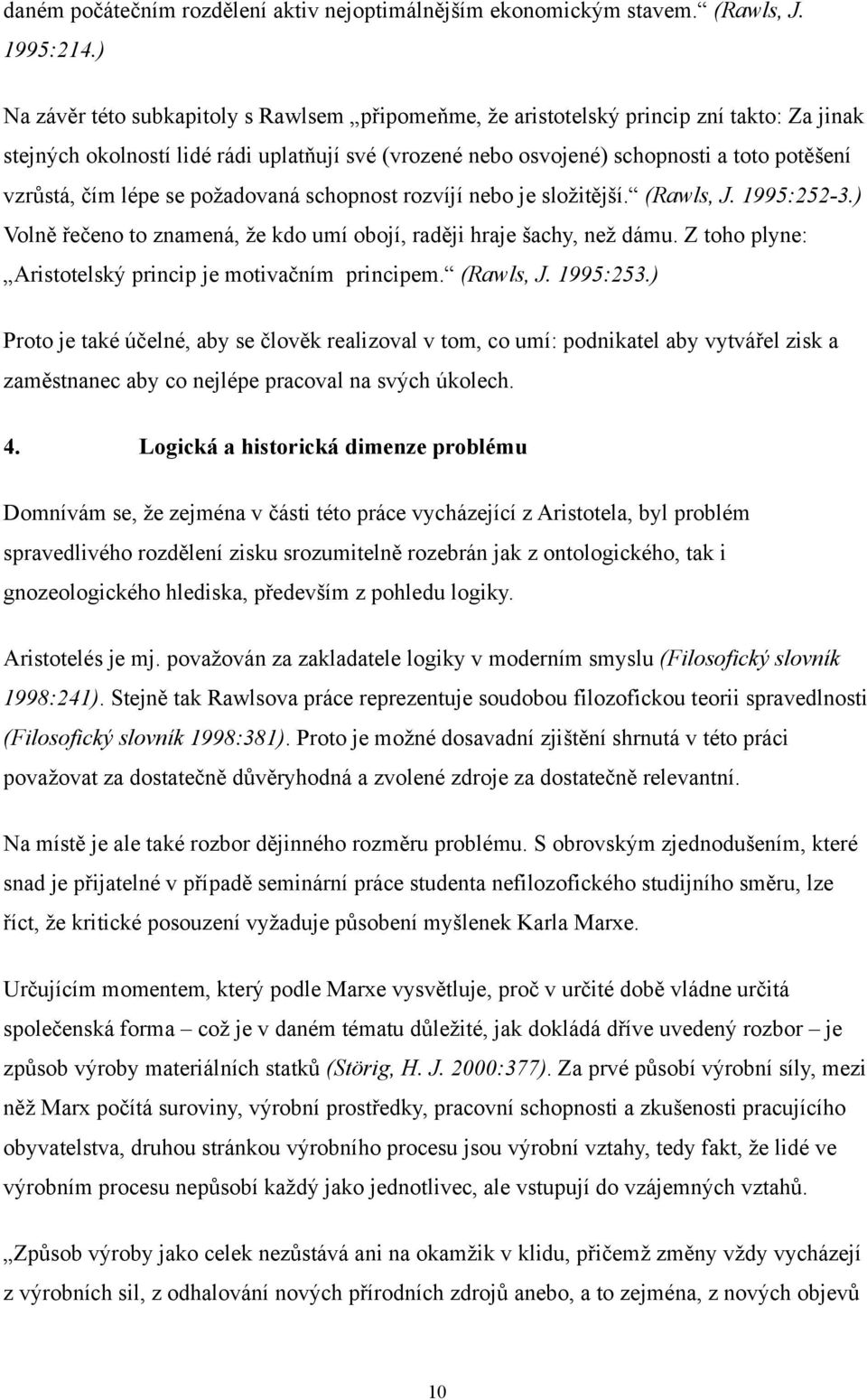 čím lépe se požadovaná schopnost rozvíjí nebo je složitější. (Rawls, J. 1995:252-3.) Volně řečeno to znamená, že kdo umí obojí, raději hraje šachy, než dámu.