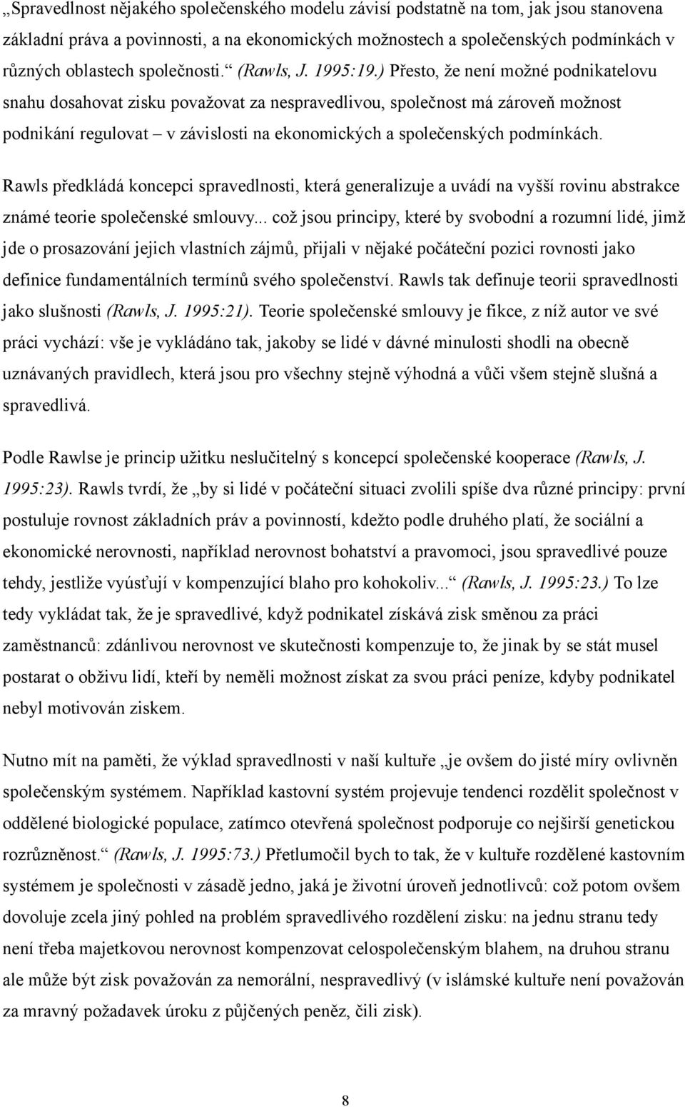 ) Přesto, že není možné podnikatelovu snahu dosahovat zisku považovat za nespravedlivou, společnost má zároveň možnost podnikání regulovat v závislosti na ekonomických a společenských podmínkách.