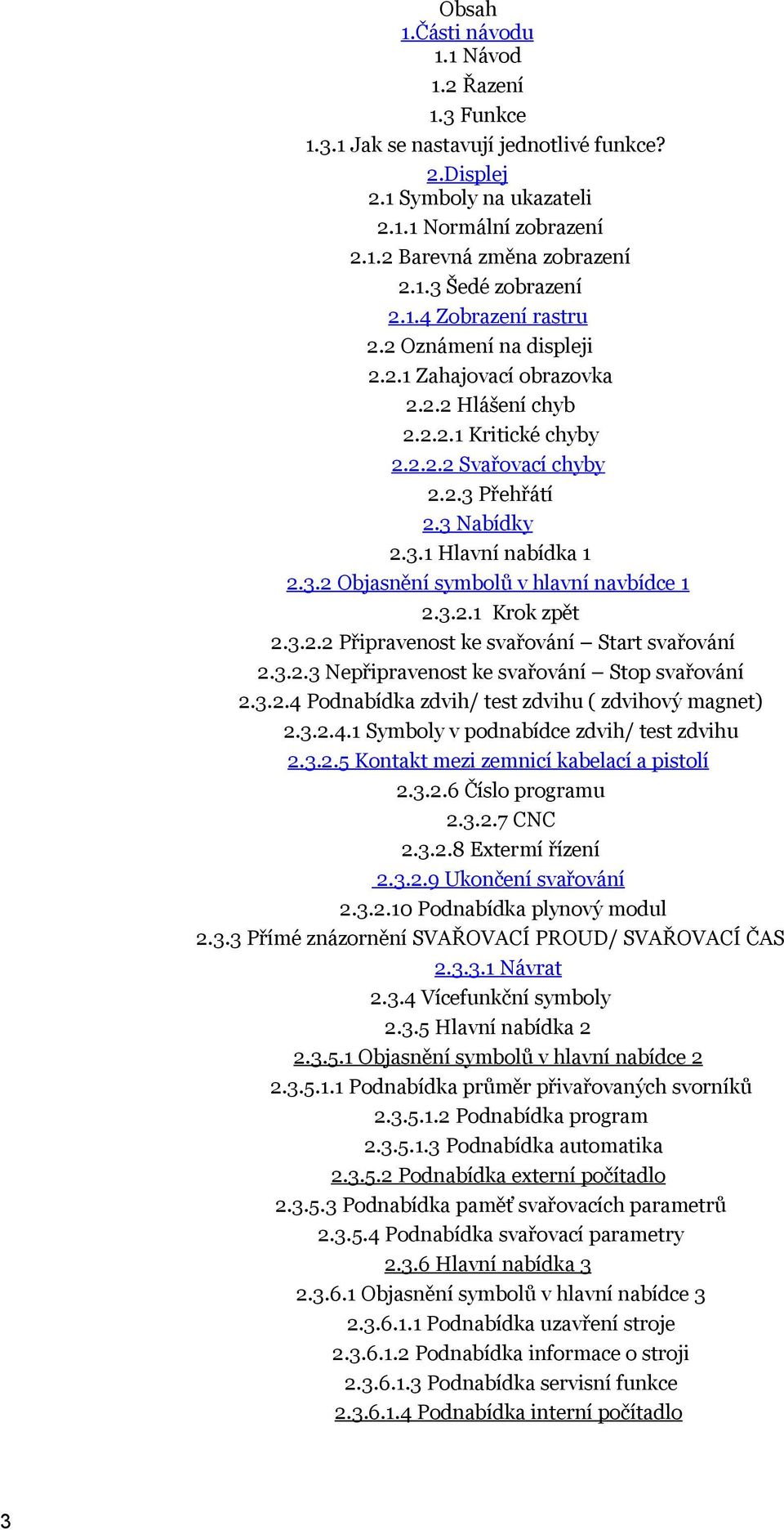 3.2.1 Krok zpět 2.3.2.2 Připravenost ke svařování Start svařování 2.3.2.3 Nepřipravenost ke svařování Stop svařování 2.3.2.4 Podnabídka zdvih/ test zdvihu ( zdvihový magnet) 2.3.2.4.1 Symboly v podnabídce zdvih/ test zdvihu 2.