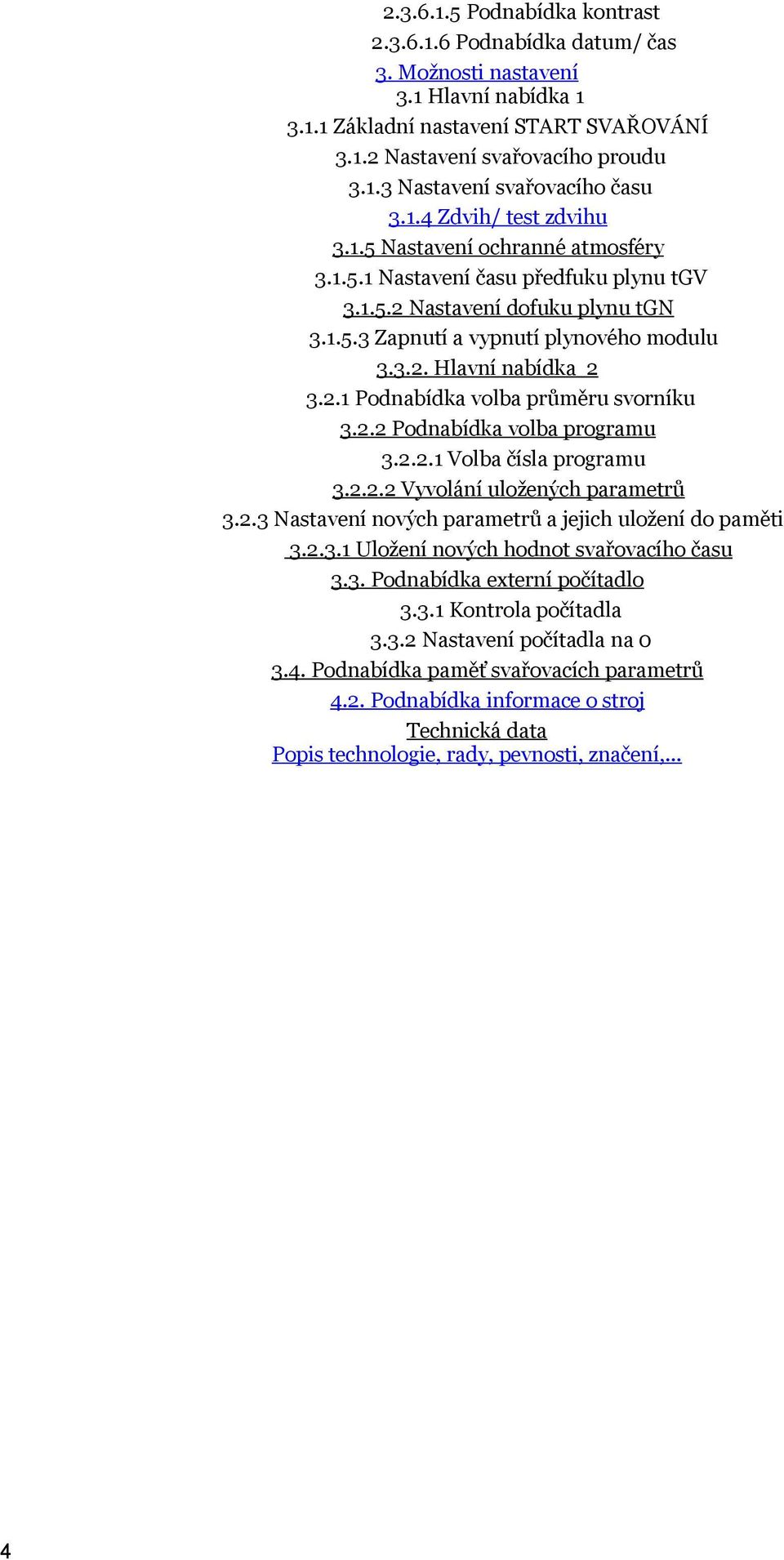 2.1 Podnabídka volba průměru svorníku 3.2.2 Podnabídka volba programu 3.2.2.1 Volba čísla programu 3.2.2.2 Vyvolání uložených parametrů 3.2.3 Nastavení nových parametrů a jejich uložení do paměti 3.2.3.1 Uložení nových hodnot svařovacího času 3.