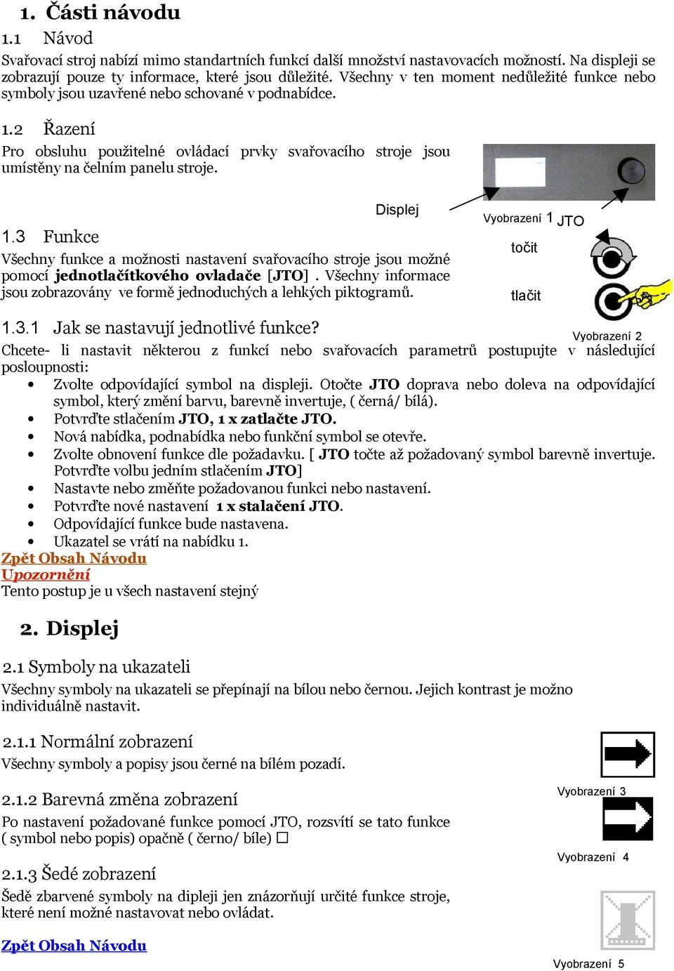 Displej 1.3 Funkce Všechny funkce a možnosti nastavení svařovacího stroje jsou možné pomocí jednotlačítkového ovladače [JTO].