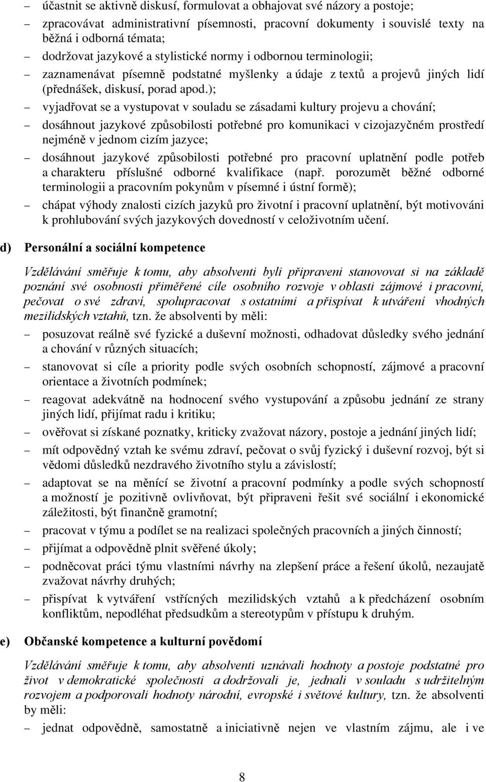 ); vyjadřovat se a vystupovat v souladu se zásadami kultury projevu a chování; dosáhnout jazykové způsobilosti potřebné pro komunikaci v cizojazyčném prostředí nejméně v jednom cizím jazyce;