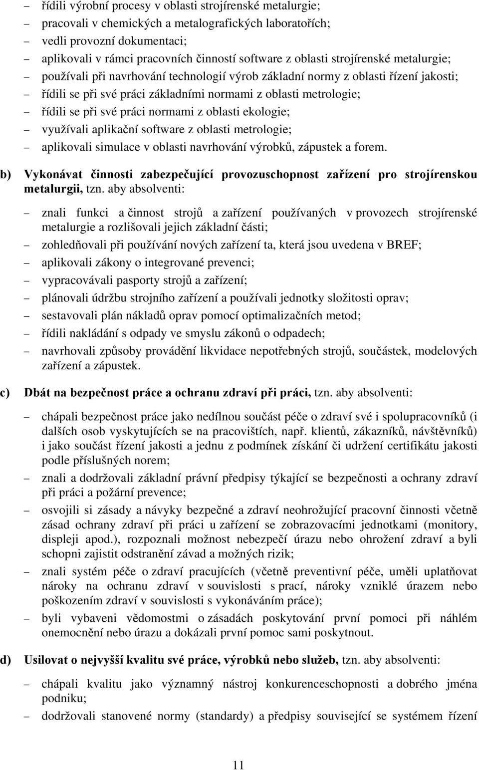 normami z oblasti ekologie; využívali aplikační software z oblasti metrologie; aplikovali simulace v oblasti navrhování výrobků, zápustek a forem.