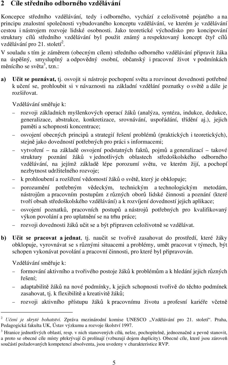 Jako teoretické východisko pro koncipování struktury cílů středního vzdělávání byl použit známý a respektovaný koncept čtyř cílů vzdělávání pro 21. století 2.