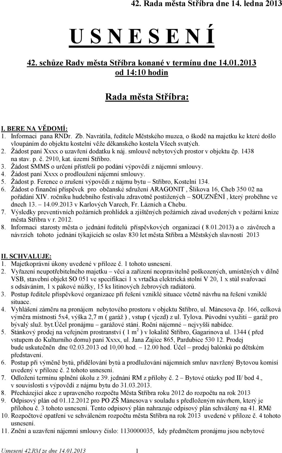 smlouvě nebytových prostor v objektu čp. 1438 na stav. p. č. 2910, kat. území Stříbro. 3. Žádost SMMS o určení přístřeší po podání výpovědí z nájemní smlouvy. 4.