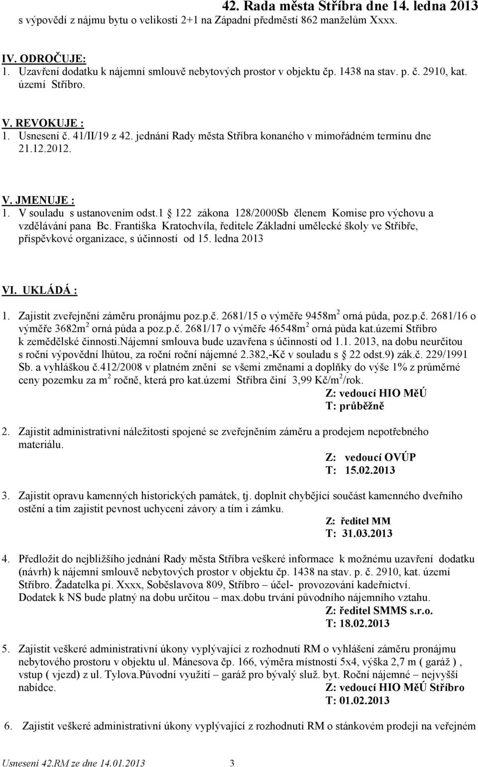 1 122 zákona 128/2000Sb členem Komise pro výchovu a vzdělávání pana Bc. Františka Kratochvíla, ředitele Základní umělecké školy ve Stříbře, příspěvkové organizace, s účinností od 15. ledna 2013 VI.