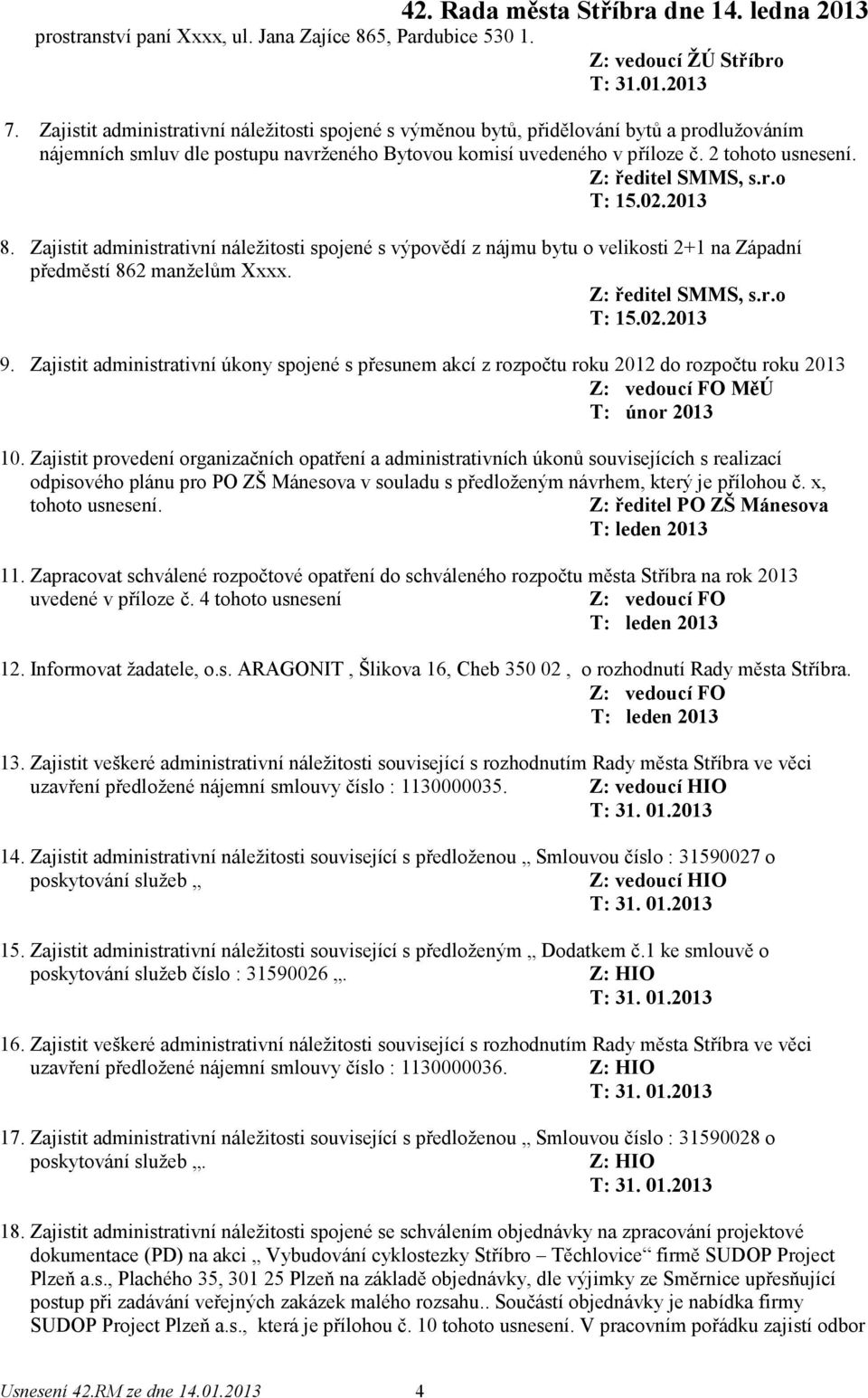 Z: ředitel SMMS, s.r.o T: 15.02.2013 8. Zajistit administrativní náležitosti spojené s výpovědí z nájmu bytu o velikosti 2+1 na Západní předměstí 862 manželům Xxxx. Z: ředitel SMMS, s.r.o T: 15.02.2013 9.