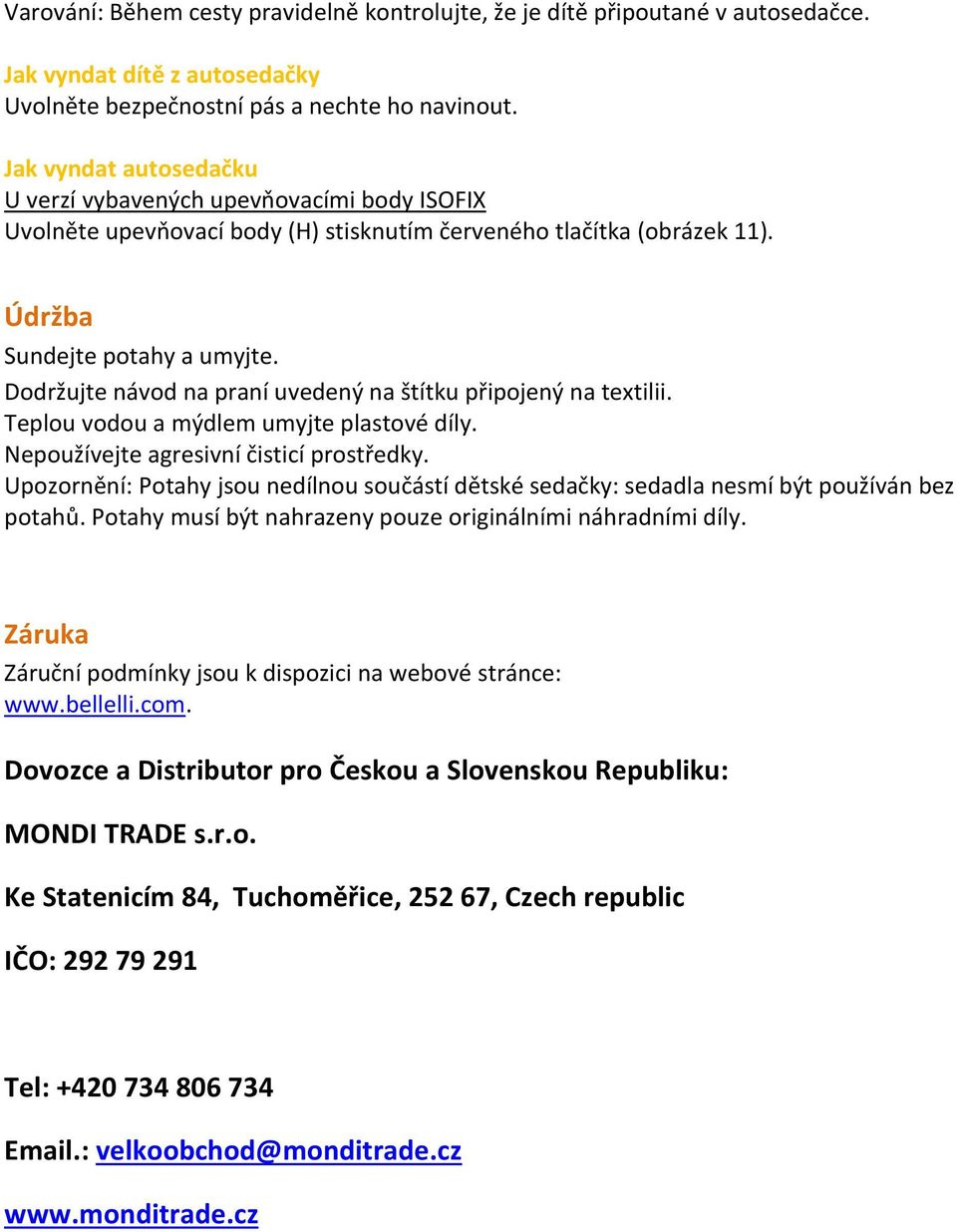 Dodržujte návod na praní uvedený na štítku připojený na textilii. Teplou vodou a mýdlem umyjte plastové díly. Nepoužívejte agresivní čisticí prostředky.