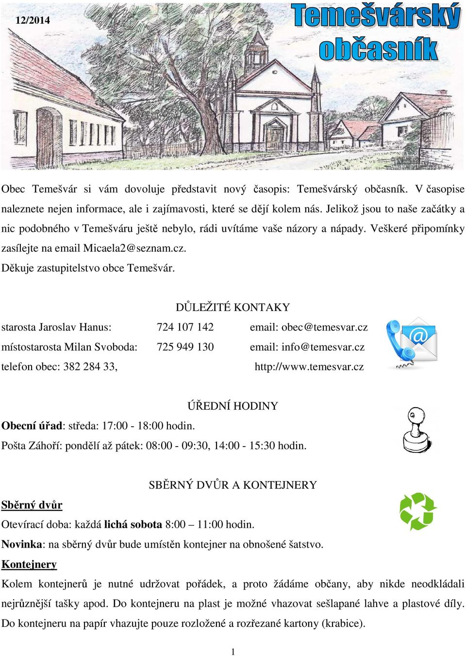 DŮLEŽITÉ KONTAKY starosta Jaroslav Hanus: 724 107 142 email: obec@temesvar.cz místostarosta Milan Svoboda: 725 949 130 email: info@temesvar.cz telefon obec: 382 284 33, http://www.temesvar.cz Obecní úřad: středa: 17:00-18:00 hodin.