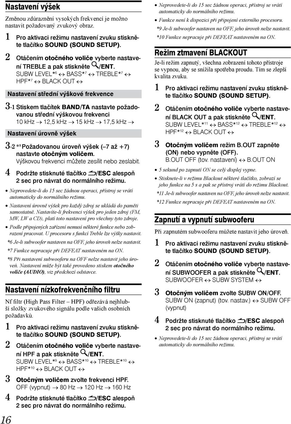SUBW LEVEL* 6 BASS* 7 TREBLE* 7 HPF* 7 BLACK OUT 16 Nastavení střední výškové frekvence 3-1 Stiskem tlačítek BAND/TA nastavte požadovanou střední výškovou frekvenci 10 khz 12,5 khz 15 khz 17,5 khz