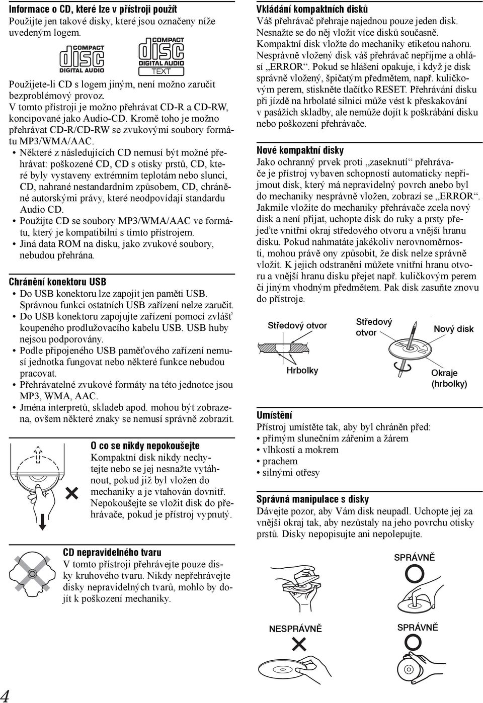 Některé z následujících CD nemusí být možné přehrávat: poškozené CD, CD s otisky prstů, CD, které byly vystaveny extrémním teplotám nebo slunci, CD, nahrané nestandardním způsobem, CD, chráněné