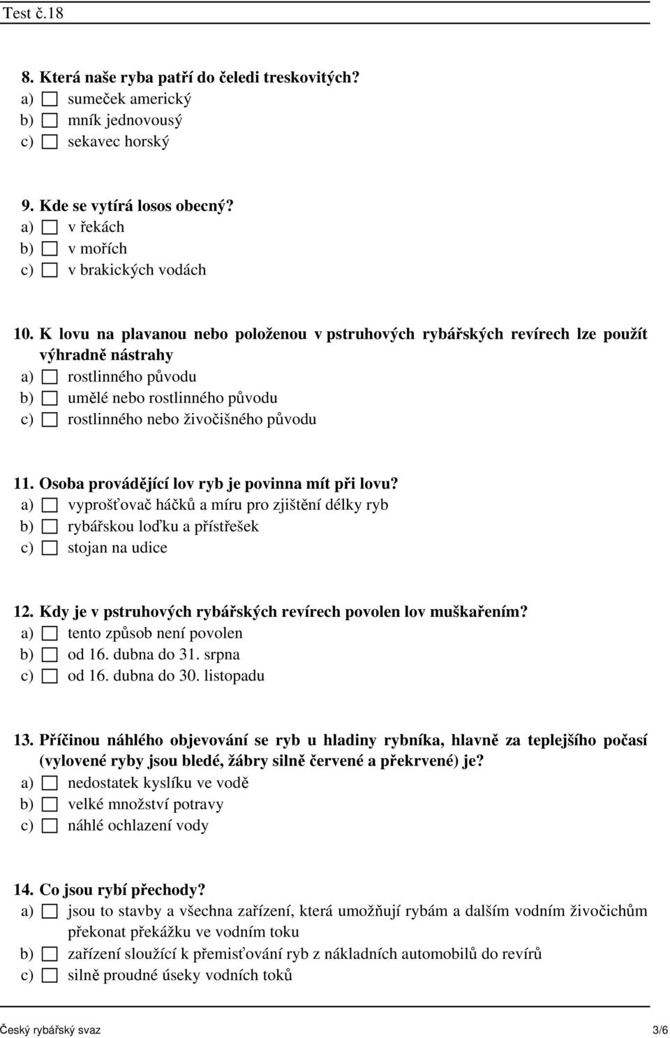 Osoba provádějící lov ryb je povinna mít při lovu? a) vyprošťovač háčků a míru pro zjištění délky ryb b) rybářskou loďku a přístřešek c) stojan na udice 12.