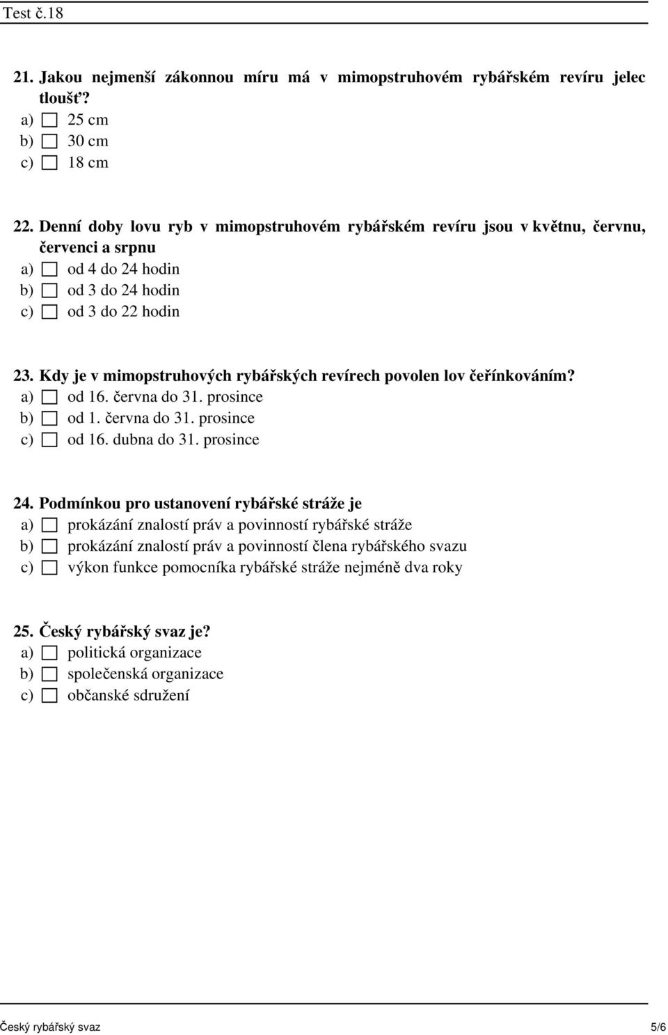 Kdy je v mimopstruhových rybářských revírech povolen lov čeřínkováním? a) od 16. června do 31. prosince b) od 1. června do 31. prosince c) od 16. dubna do 31. prosince 24.