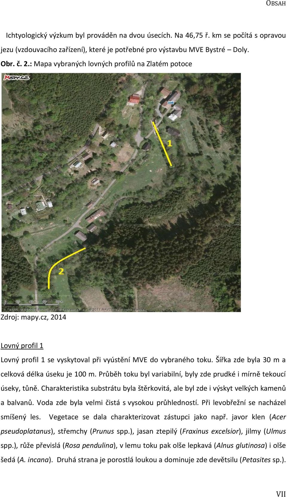 Šířka zde byla 30 m a celková délka úseku je 100 m. Průběh toku byl variabilní, byly zde prudké i mírně tekoucí úseky, tůně.