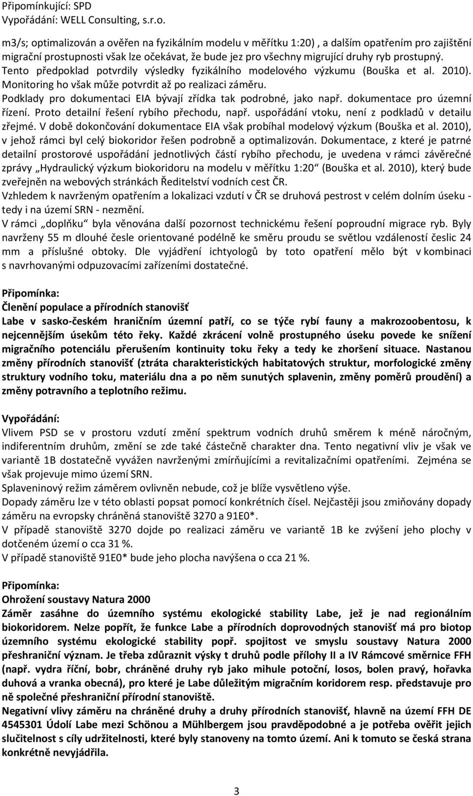 m3/s; optimalizován a ověřen na fyzikálním modelu v měřítku 1:20), a dalším opatřením pro zajištění migrační prostupnosti však lze očekávat, že bude jez pro všechny migrující druhy ryb prostupný.