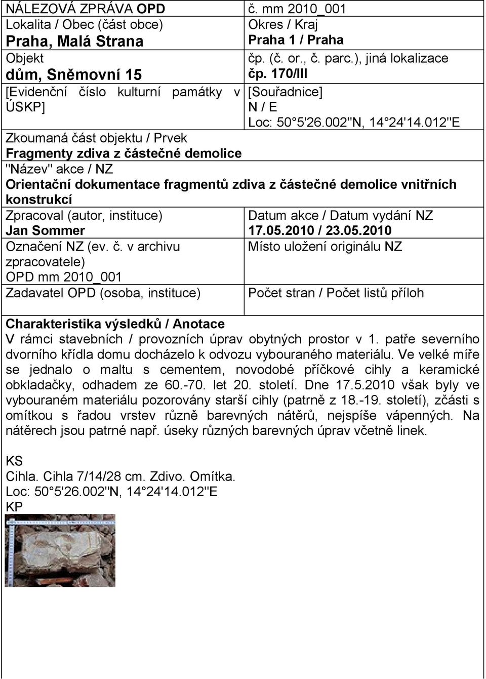 012"E Zkoumaná část objektu / Prvek Fragmenty zdiva z částečné demolice "Název" akce / NZ Orientační dokumentace fragmentů zdiva z částečné demolice vnitřních konstrukcí Zpracoval (autor, instituce)