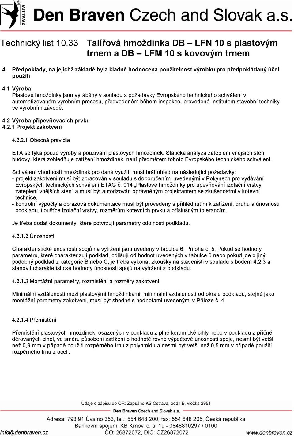 ve výrobním závodě. 4.2 Výroba připevňovacích prvku 4.2.1 Projekt zakotvení 4.2.2.1 Obecná pravidla ETA se týká pouze výroby a používání plastových hmoždinek.