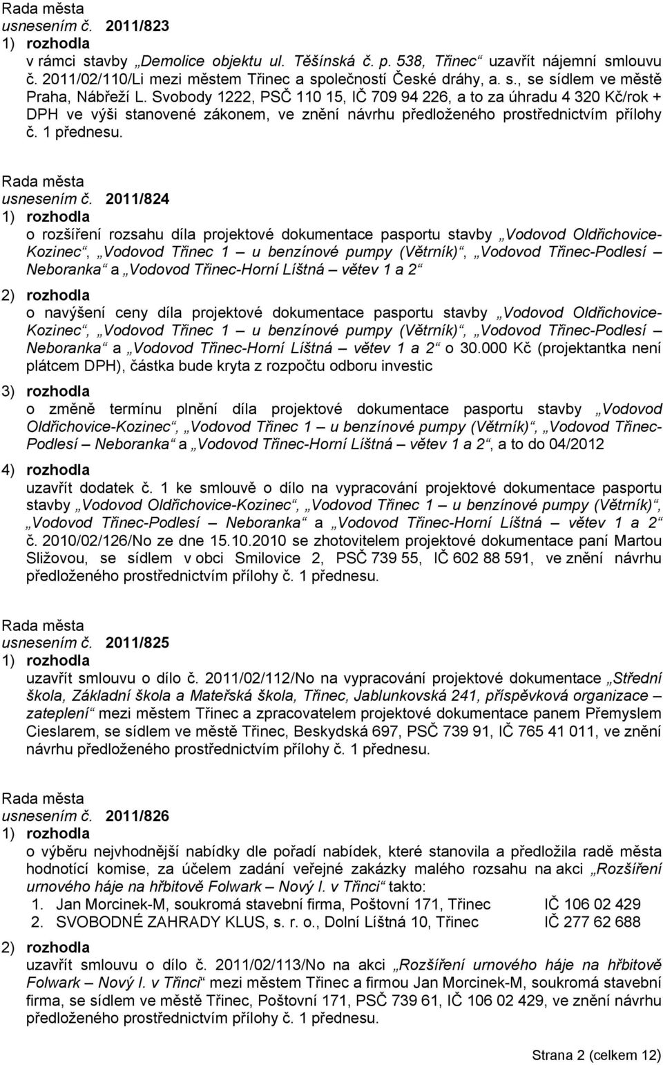 2011/824 o rozšíření rozsahu díla projektové dokumentace pasportu stavby Vodovod Oldřichovice- Kozinec, Vodovod Třinec 1 u benzínové pumpy (Větrník), Vodovod Třinec-Podlesí Neboranka a Vodovod