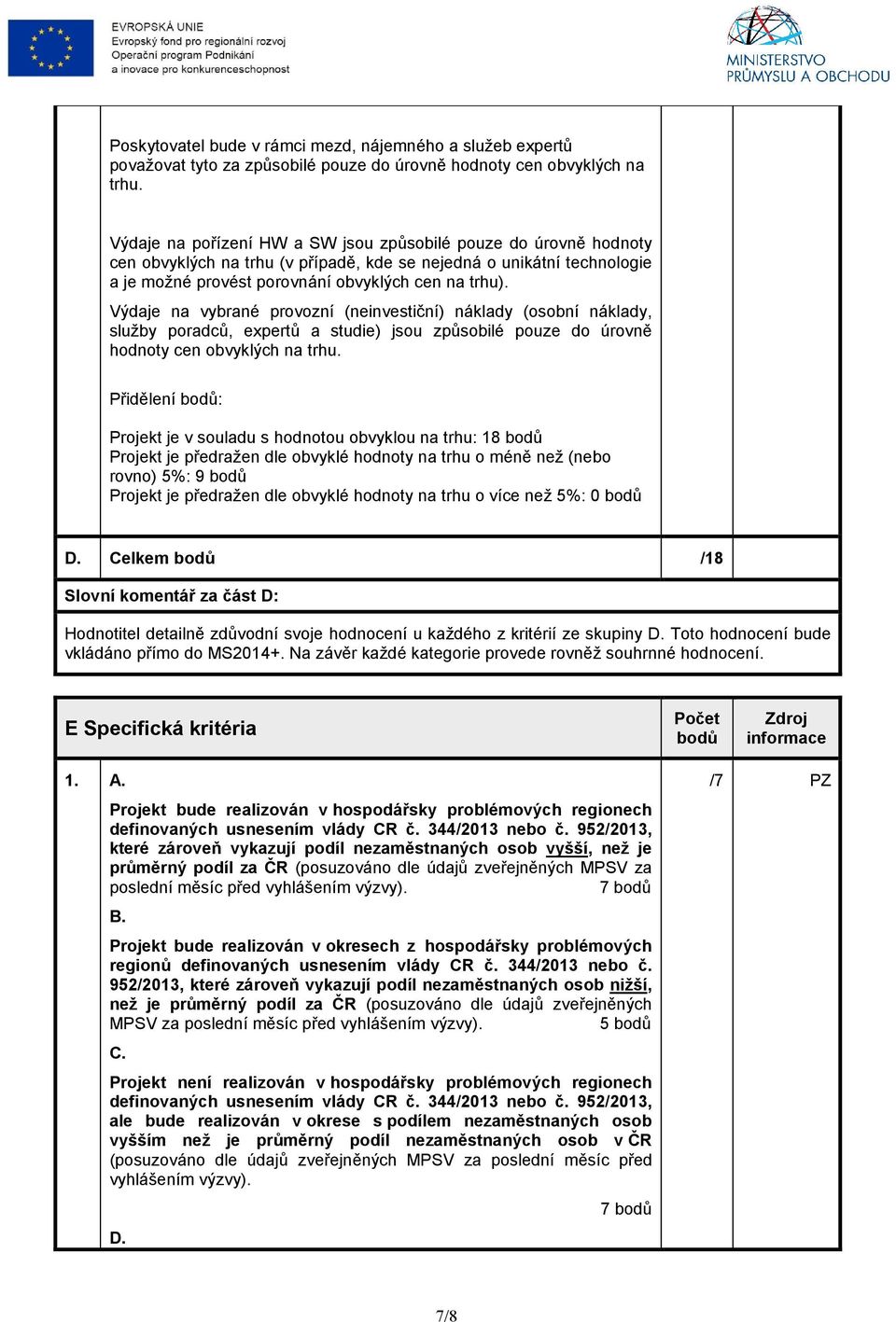 Výdaje na vybrané provozní (neinvestiční) náklady (osobní náklady, služby poradců, expertů a studie) jsou způsobilé pouze do úrovně hodnoty cen obvyklých na trhu.