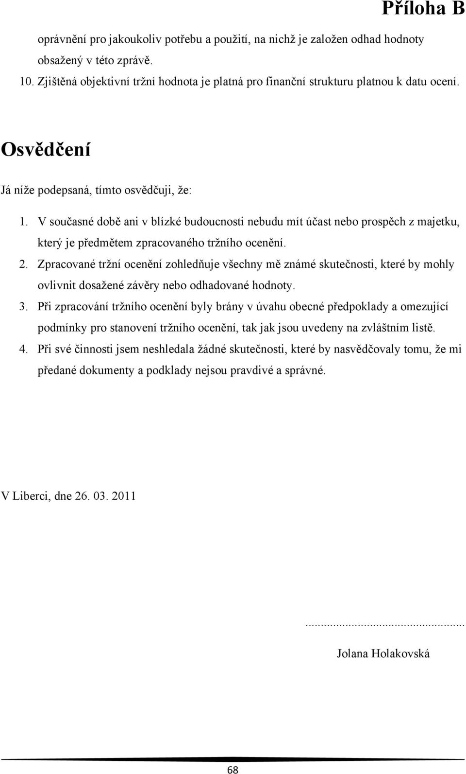 Zpracované tržní ocenění zohledňuje všechny mě známé skutečnosti, které by mohly ovlivnit dosažené závěry nebo odhadované hodnoty. 3.