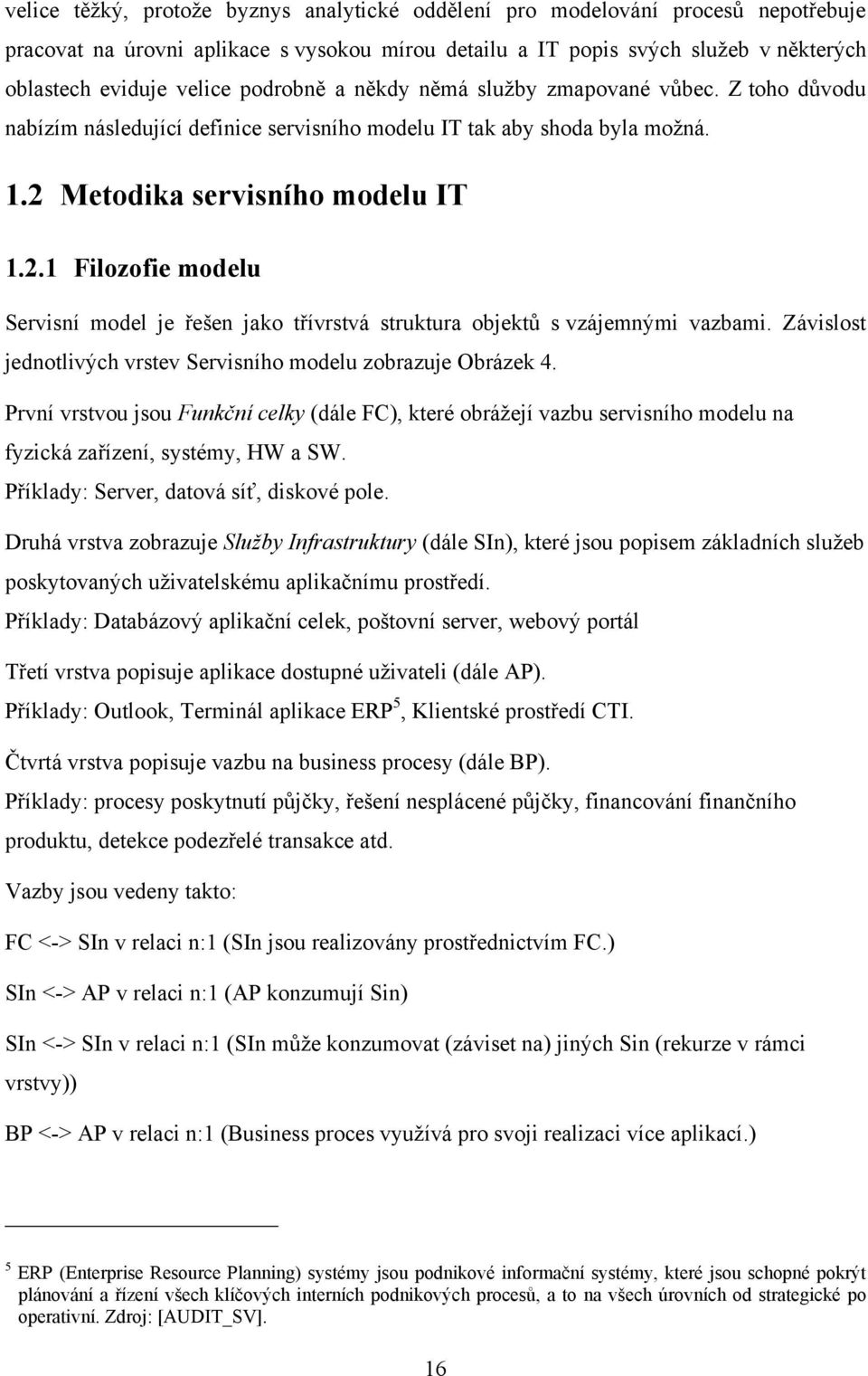 Metodika servisního modelu IT 1.2.1 Filozofie modelu Servisní model je řešen jako třívrstvá struktura objektů s vzájemnými vazbami. Závislost jednotlivých vrstev Servisního modelu zobrazuje Obrázek 4.