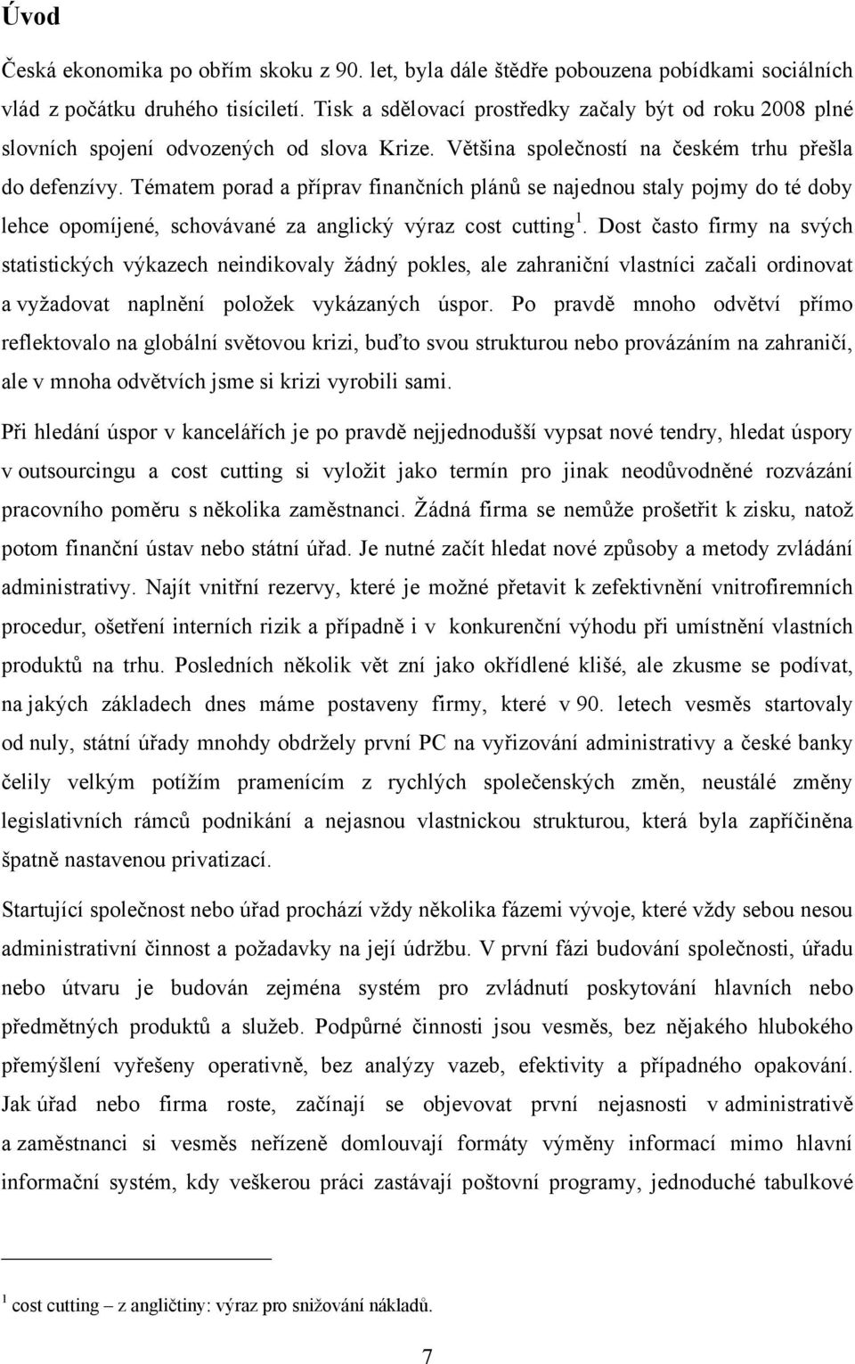 Tématem porad a příprav finančních plánů se najednou staly pojmy do té doby lehce opomíjené, schovávané za anglický výraz cost cutting 1.