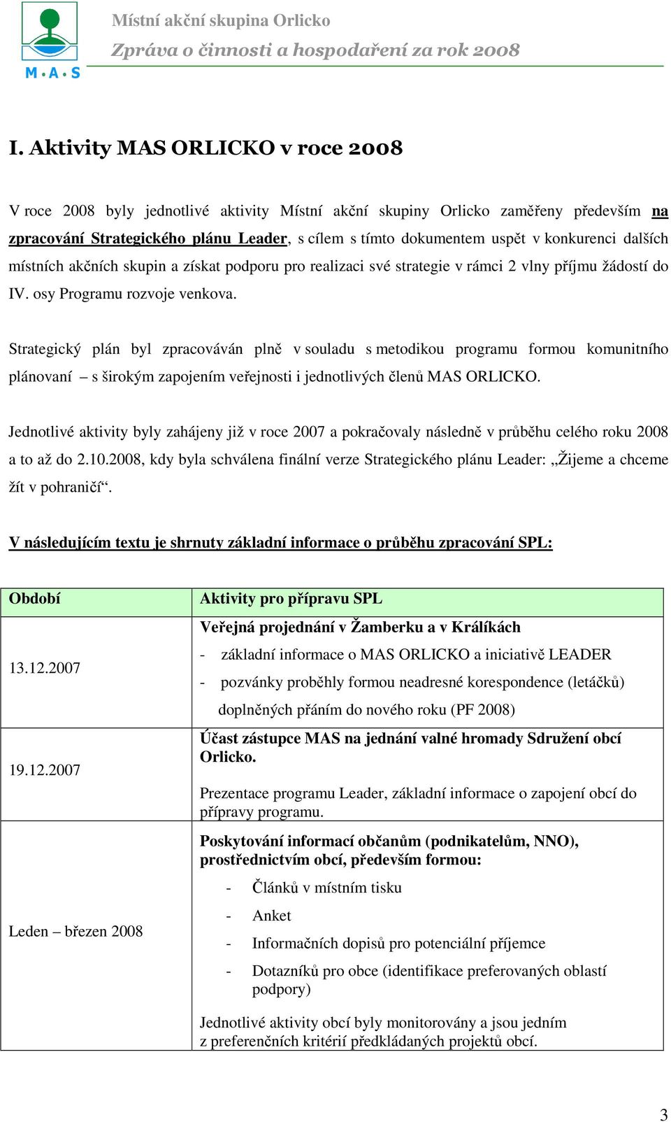 Strategický plán byl zpracováván plně v souladu s metodikou programu formou komunitního plánovaní s širokým zapojením veřejnosti i jednotlivých členů MAS ORLICKO.