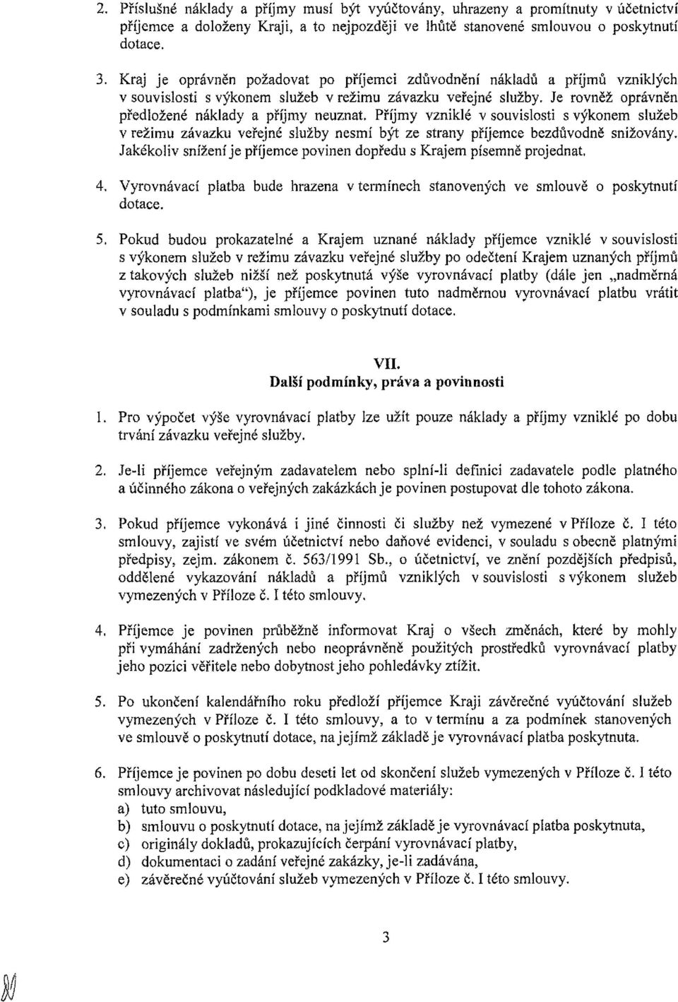 Příjmy vzniklé v suvislsti s výknem služeb v režimu závazku veřejné služby nesmí být ze stny příjemce bezdůvdně snižvány. Jakékliv snížení je příjemce pvinen dpředu s Kjem písemně prjednat. 4.