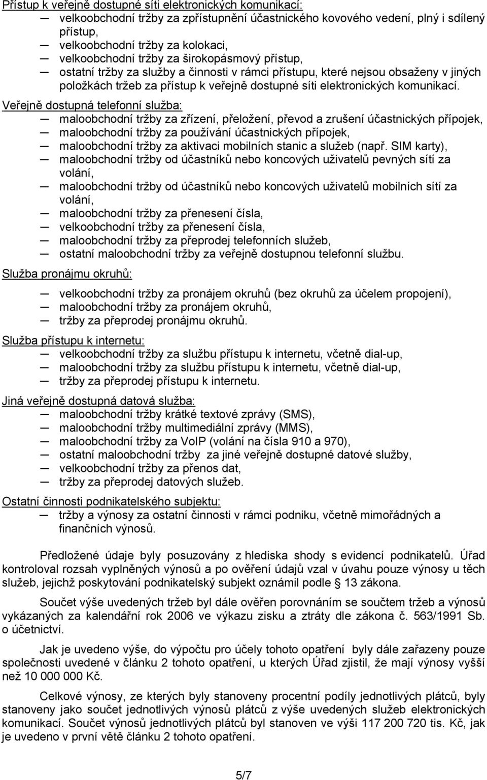 Veřejně dostupná telefonní služba: maloobchodní tržby za zřízení, přeložení, převod a zrušení účastnických přípojek, maloobchodní tržby za používání účastnických přípojek, maloobchodní tržby za