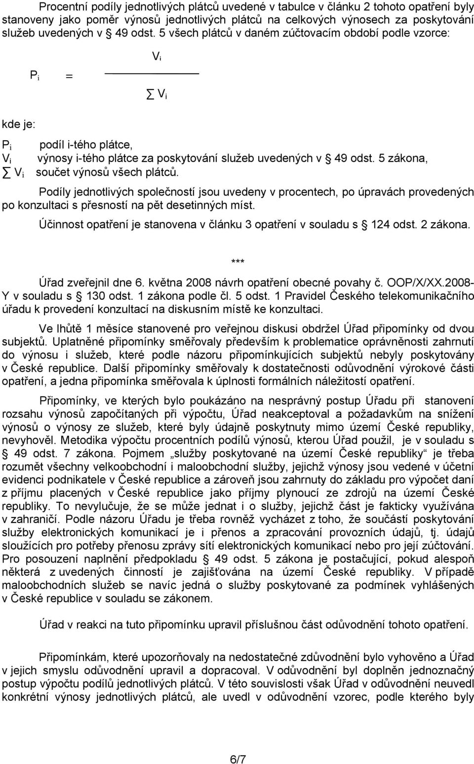 5 zákona, součet výnosů všech plátců. Podíly jednotlivých společností jsou uvedeny v procentech, po úpravách provedených po konzultaci s přesností na pět desetinných míst.