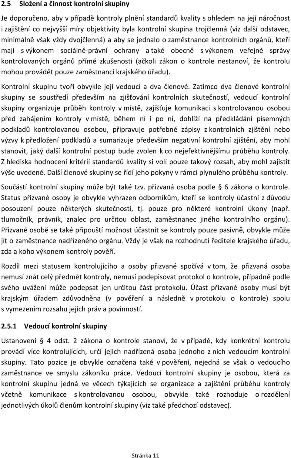 kontrolovaných orgánů přímé zkušenosti (ačkoli zákon o kontrole nestanoví, že kontrolu mohou provádět pouze zaměstnanci krajského úřadu). Kontrolní skupinu tvoří obvykle její vedoucí a dva členové.