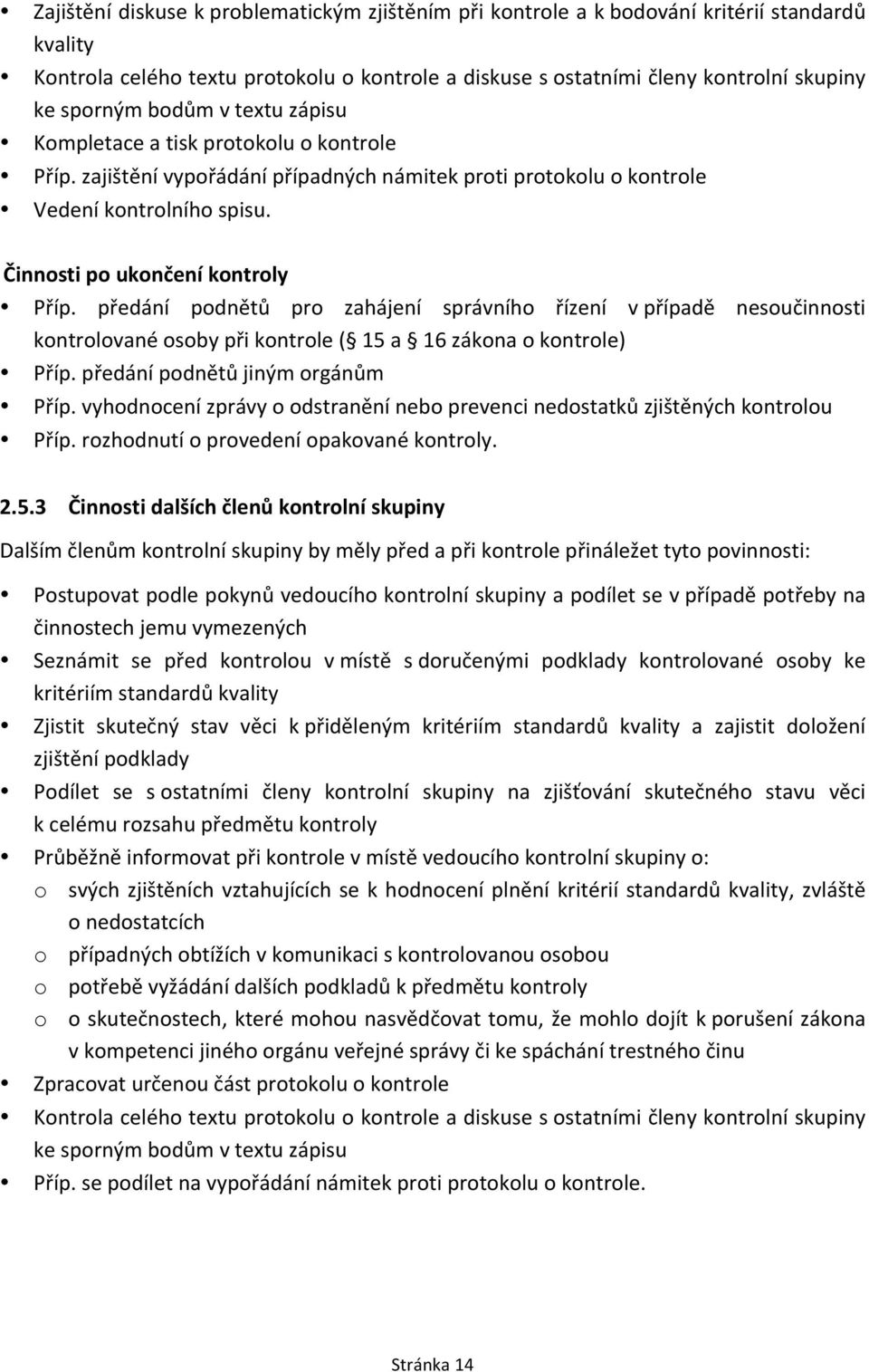 předání podnětů pro zahájení správního řízení v případě nesoučinnosti kontrolované osoby při kontrole ( 15 a 16 zákona o kontrole) Příp. předání podnětů jiným orgánům Příp.