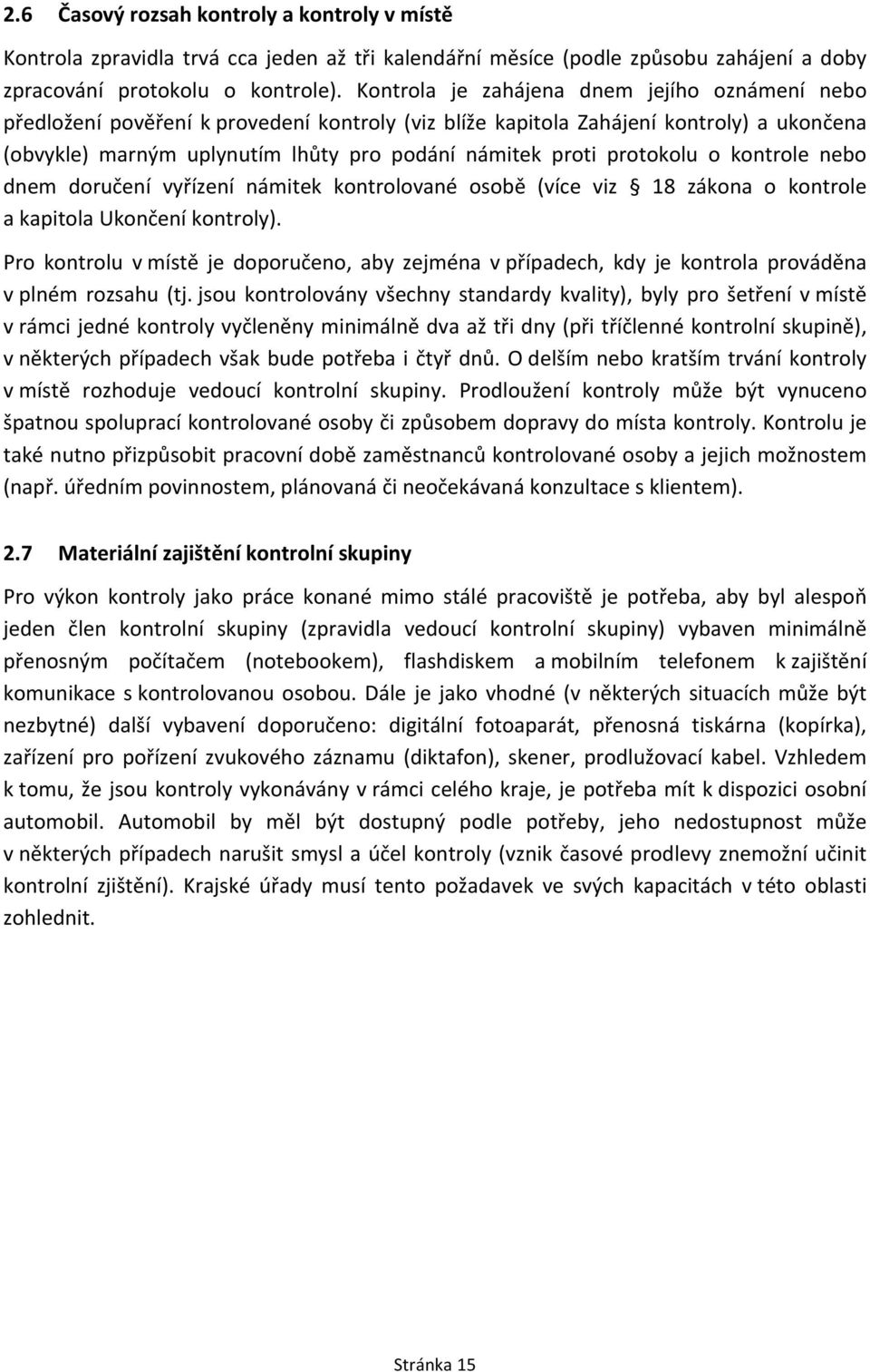 protokolu o kontrole nebo dnem doručení vyřízení námitek kontrolované osobě (více viz 18 zákona o kontrole a kapitola Ukončení kontroly).