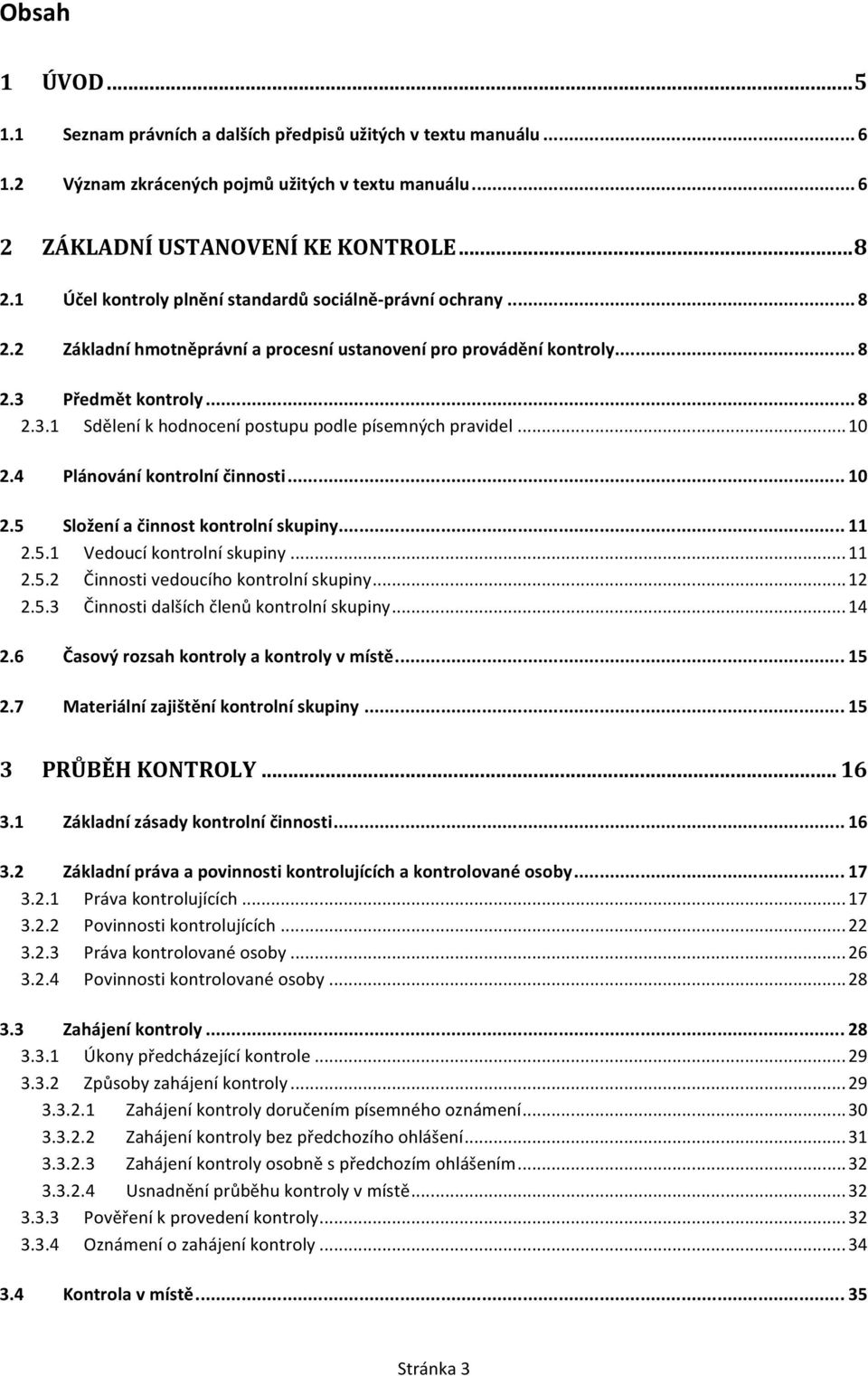 .. 10 2.4 Plánování kontrolní činnosti... 10 2.5 Složení a činnost kontrolní skupiny... 11 2.5.1 Vedoucí kontrolní skupiny... 11 2.5.2 Činnosti vedoucího kontrolní skupiny... 12 2.5.3 Činnosti dalších členů kontrolní skupiny.