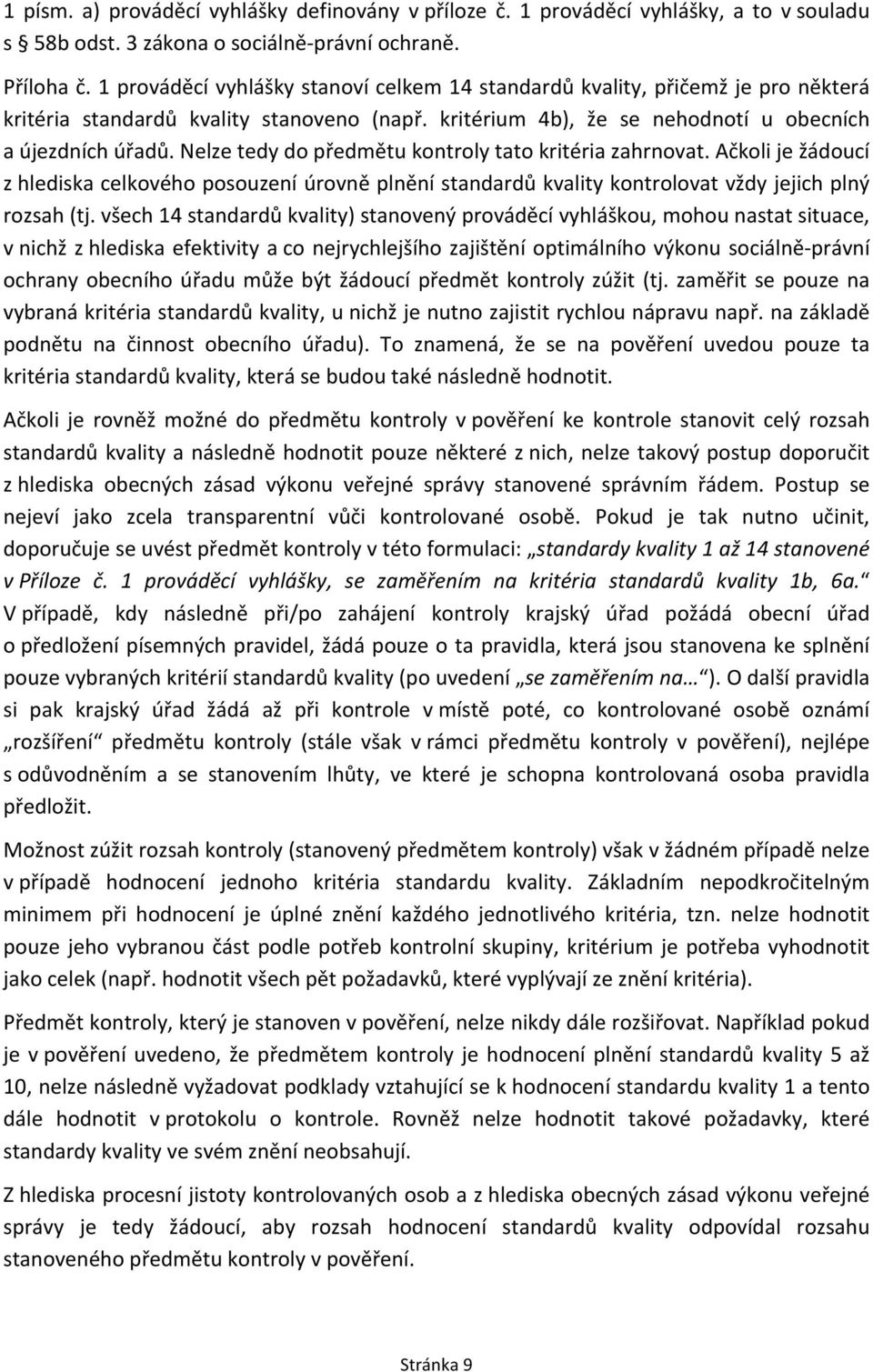 Nelze tedy do předmětu kontroly tato kritéria zahrnovat. Ačkoli je žádoucí z hlediska celkového posouzení úrovně plnění standardů kvality kontrolovat vždy jejich plný rozsah (tj.