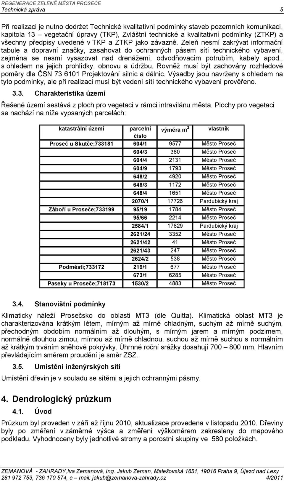 Zeleň nesmí zakrývat informační tabule a dopravní značky, zasahovat do ochranných pásem sítí technického vybavení, zejména se nesmí vysazovat nad drenážemi, odvodňovacím potrubím, kabely apod.