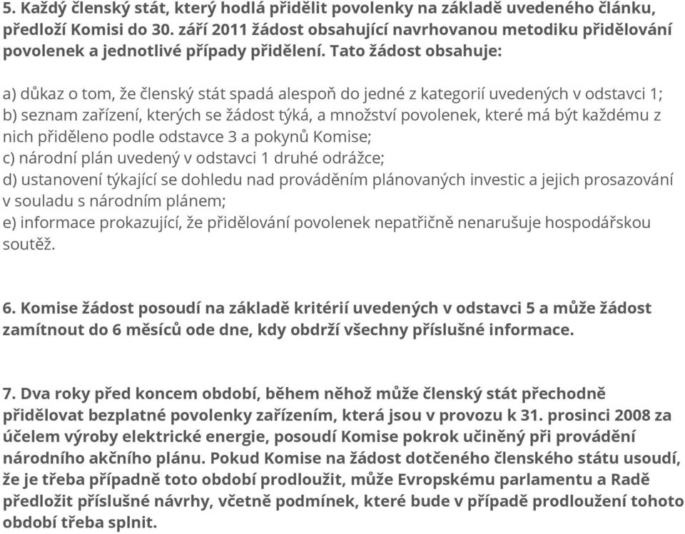 Tato žádost obsahuje: a) důkaz o tom, že členský stát spadá alespoň do jedné z kategorií uvedených v odstavci 1; b) seznam zařízení, kterých se žádost týká, a množství povolenek, které má být každému