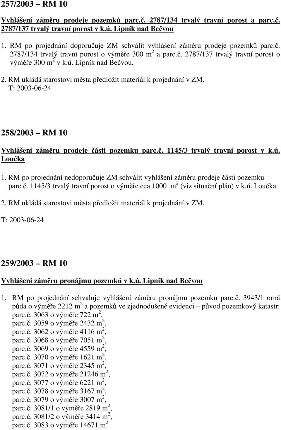 Lipník nad Bečvou. 2. RM ukládá starostovi města předložit materiál k projednání v ZM. T: 2003-06-24 258/2003 RM 10 Vyhlášení záměru prodeje části pozemku parc.č. 1145/3 trvalý travní porost v k.ú.