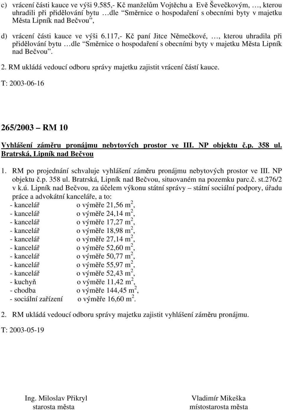 117,- Kč paní Jitce Němečkové,, kterou uhradila při přidělování bytu dle Směrnice o hospodaření s obecními byty v majetku Města Lipník nad Bečvou. 2.