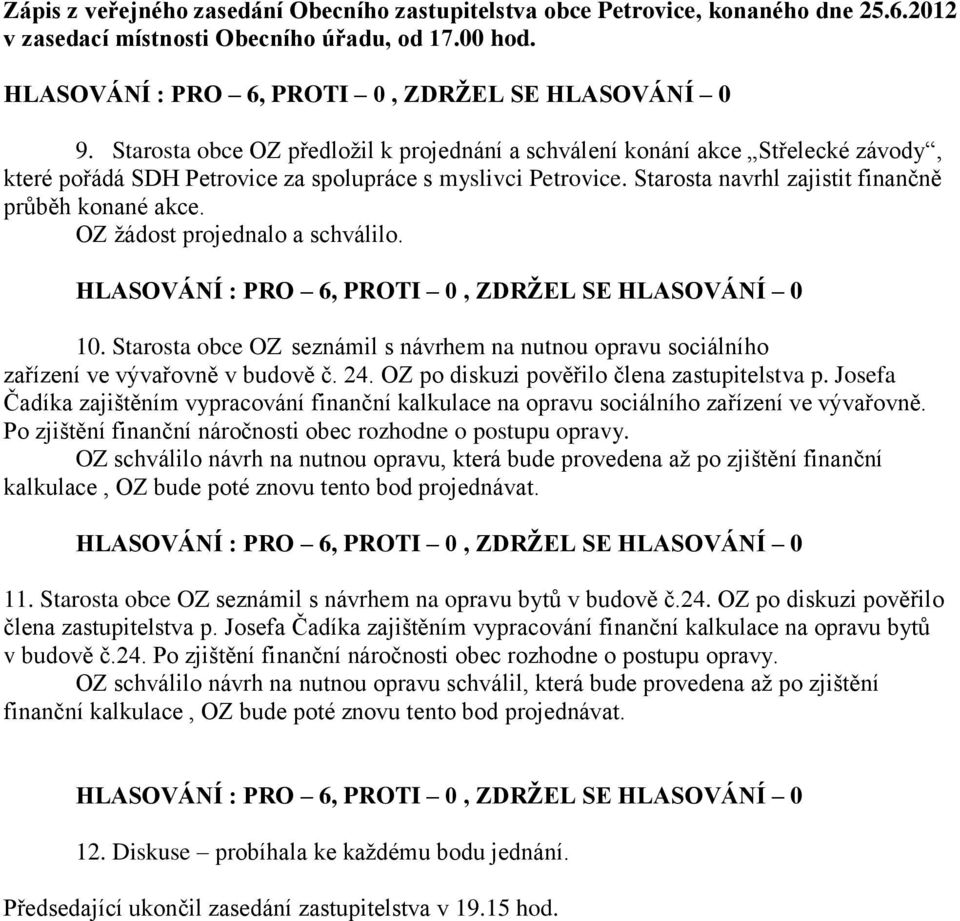 OZ po diskuzi pověřilo člena zastupitelstva p. Josefa Čadíka zajištěním vypracování finanční kalkulace na opravu sociálního zařízení ve vývařovně.